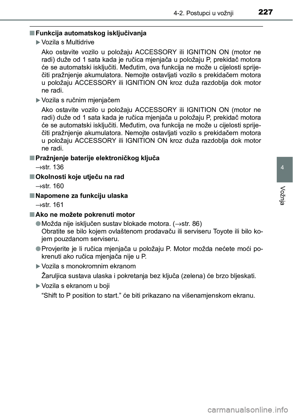 TOYOTA YARIS HATCHBACK 2017 Upute Za Rukovanje (in Croatian) 2274-2. Postupci u vožnji
4
Vožnja
nFunkcija automatskog isključivanja
Vozila s Multidrive
Ako ostavite vozilo u položaju ACCESSORY ili IGNITION ON (motor ne
radi) duže od 1 sata kada TOYOTA YARIS HATCHBACK 2017 Upute Za Rukovanje (in Croatian) 2274-2. Postupci u vožnji
4
Vožnja
nFunkcija automatskog isključivanja
Vozila s Multidrive
Ako ostavite vozilo u položaju ACCESSORY ili IGNITION ON (motor ne
radi) duže od 1 sata kada