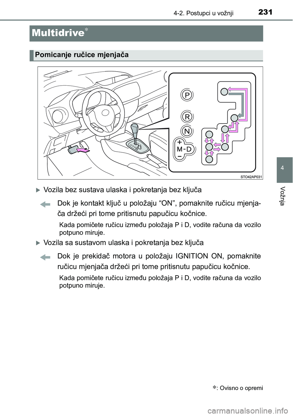 TOYOTA YARIS HATCHBACK 2017  Upute Za Rukovanje (in Croatian) 231
4
4-2. Postupci u vožnji
Vožnja
Multidrive∗
Vozila bez sustava ulaska i pokretanja bez ključa
Dok je kontakt ključ u položaju “ON”, pomaknite ručicu mjenja-
ča držeći pri tome pr
