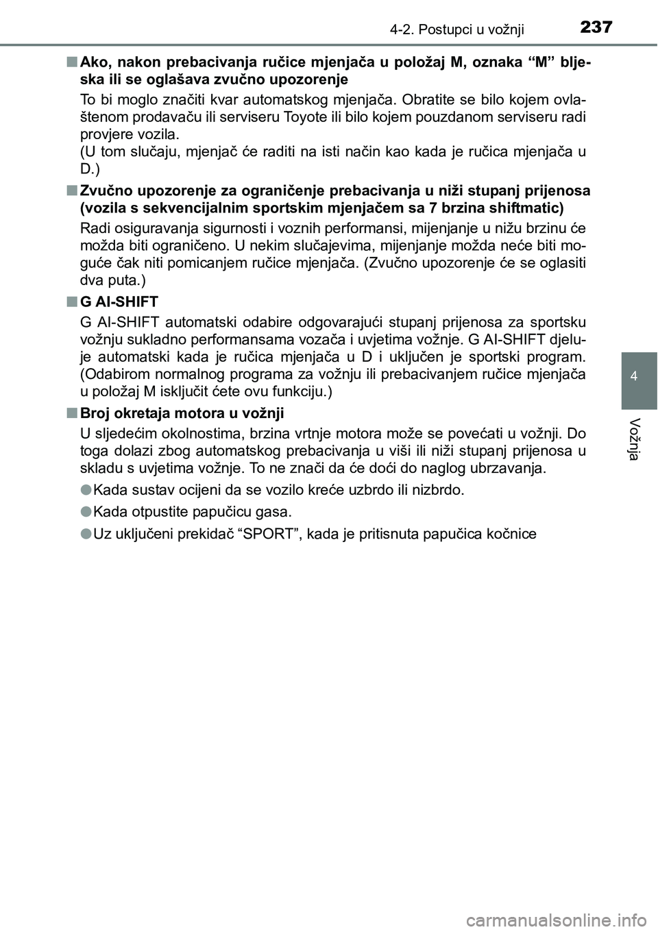 TOYOTA YARIS HATCHBACK 2017  Upute Za Rukovanje (in Croatian) 2374-2. Postupci u vožnji
4
Vožnja
nAko,  nakon  prebacivanja  ručice  mjenjača  u  položaj  M,  oznaka  “M” blje-
ska ili se oglašava zvučno upozorenje
To  bi  moglo  značiti  kvar  autom