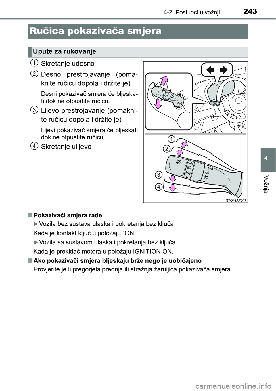TOYOTA YARIS HATCHBACK 2017  Upute Za Rukovanje (in Croatian) 243
4
4-2. Postupci u vožnji
Vožnja
Ručica pokazivača smjera
Skretanje udesno
Desno  prestrojavanje  (poma-
knite ručicu dopola i držite je)
Desni pokazivač smjera će bljeska-
ti dok ne otpust