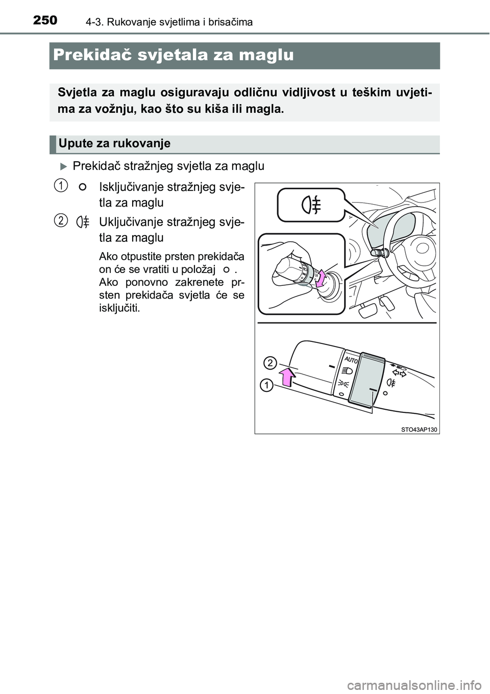 TOYOTA YARIS HATCHBACK 2017  Upute Za Rukovanje (in Croatian) 2504-3. Rukovanje svjetlima i brisačima
Prekidač svjetala za maglu
Prekidač stražnjeg svjetla za maglu
Isključivanje stražnjeg svje-
tla za maglu
Uključivanje stražnjeg svje-
tla za maglu
A