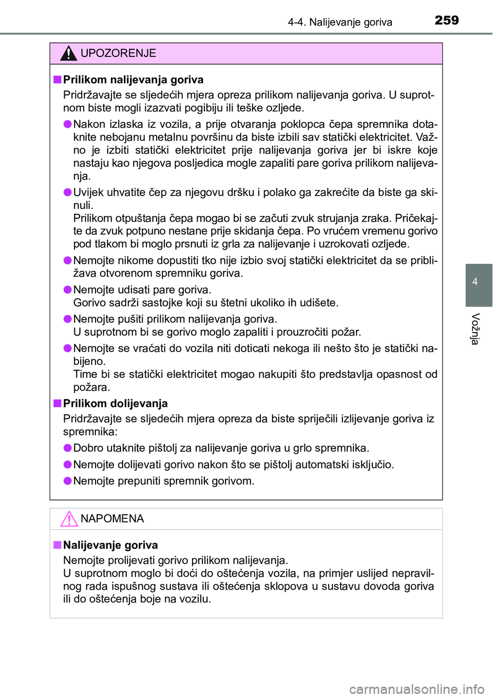 TOYOTA YARIS HATCHBACK 2017  Upute Za Rukovanje (in Croatian) 2594-4. Nalijevanje goriva
4
Vožnja
UPOZORENJE
nPrilikom nalijevanja goriva
Pridržavajte se sljedećih mjera opreza prilikom nalijevanja goriva. U suprot-
nom biste mogli izazvati pogibiju ili tešk