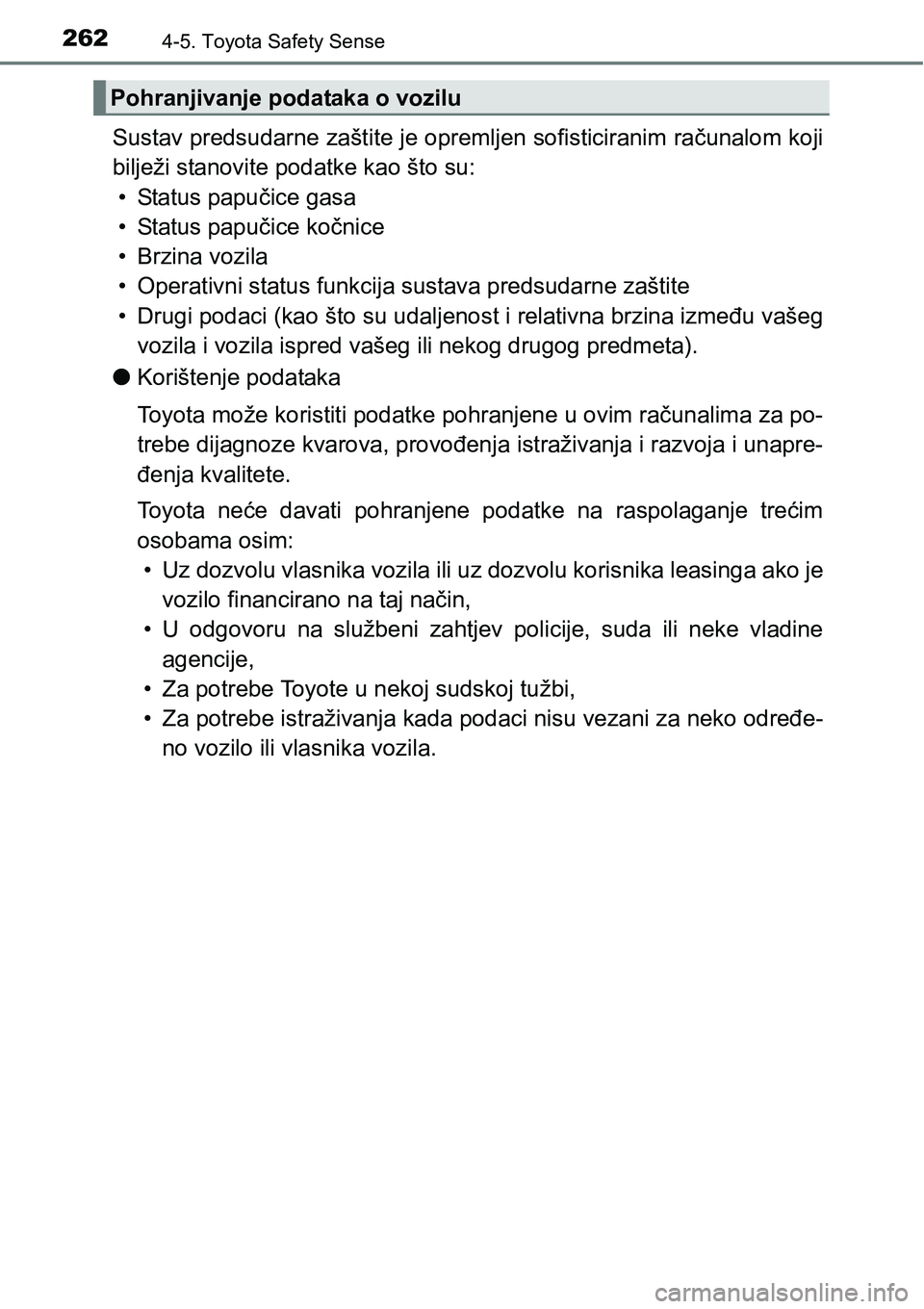 TOYOTA YARIS HATCHBACK 2017  Upute Za Rukovanje (in Croatian) 2624-5. Toyota Safety Sense
Sustav predsudarne zaštite je opremljen sofisticiranim računalom koji
bilježi stanovite podatke kao što su:
• Status papučice gasa
• Status papučice kočnice
• 