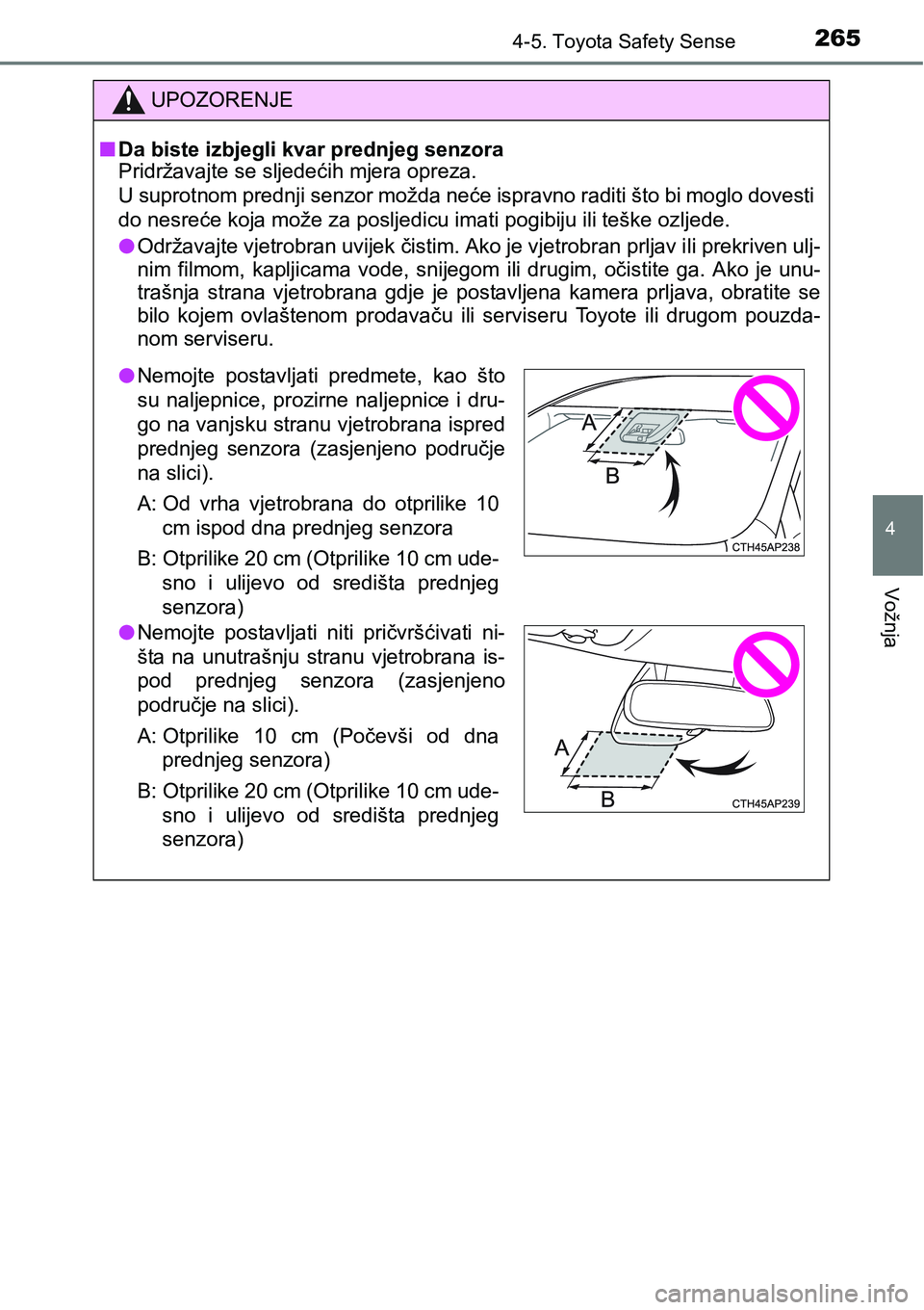 TOYOTA YARIS HATCHBACK 2017  Upute Za Rukovanje (in Croatian) 2654-5. Toyota Safety Sense
4
Vožnja
UPOZORENJE
nDa biste izbjegli kvar prednjeg senzora
Pridržavajte se sljedećih mjera opreza.
U suprotnom prednji senzor možda neće ispravno raditi što bi mogl