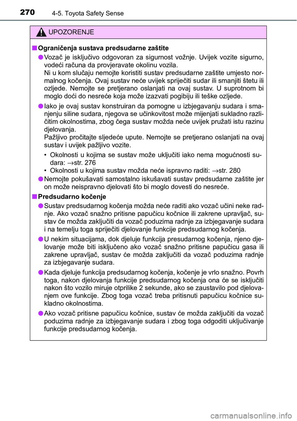 TOYOTA YARIS HATCHBACK 2017  Upute Za Rukovanje (in Croatian) 2704-5. Toyota Safety Sense
UPOZORENJE
nOgraničenja sustava predsudarne zaštite
lVozač  je  isključivo  odgovoran  za  sigurnost  vožnje.  Uvijek  vozite  sigurno,
vodeći računa da provjeravate