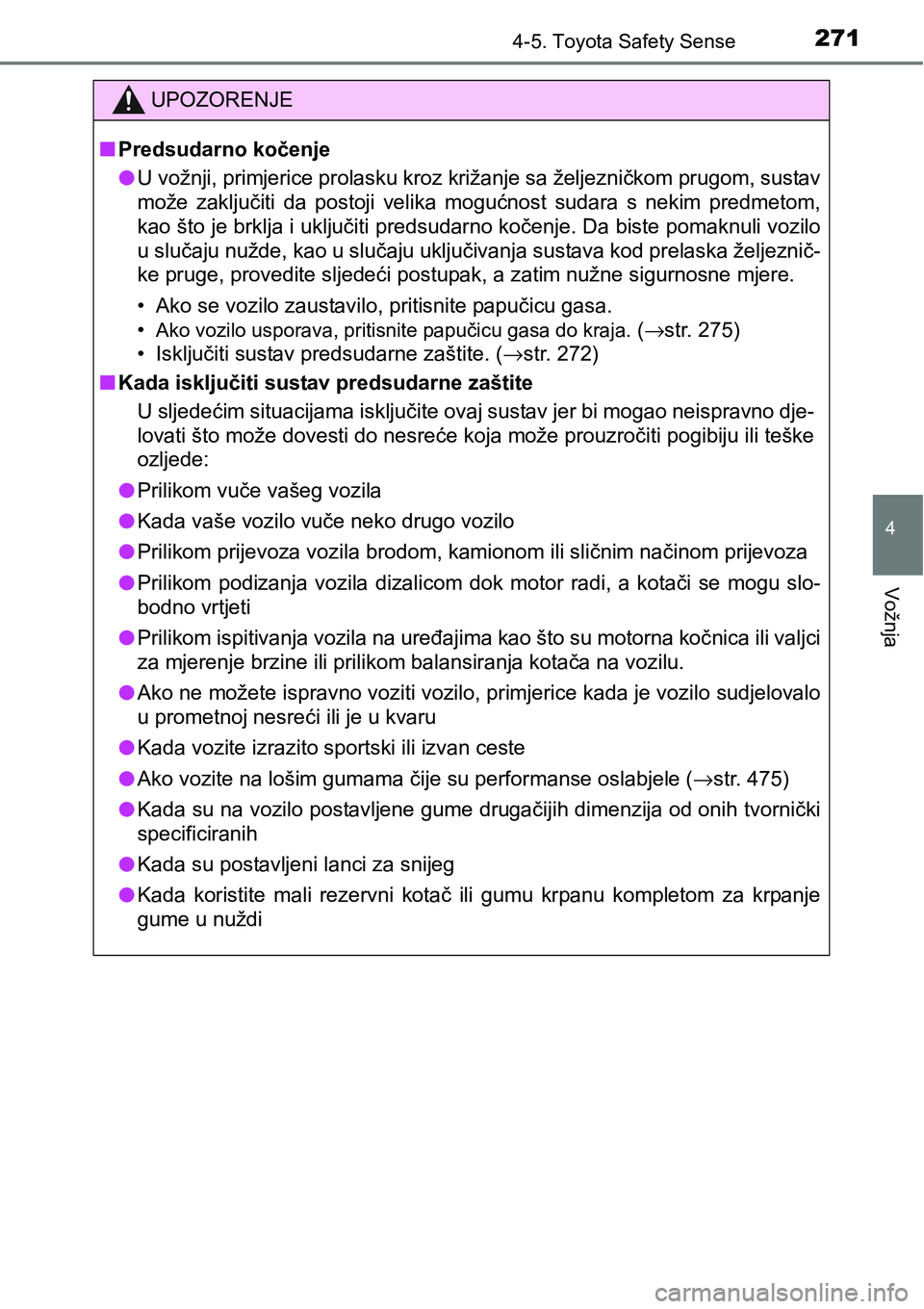 TOYOTA YARIS HATCHBACK 2017  Upute Za Rukovanje (in Croatian) 2714-5. Toyota Safety Sense
4
Vožnja
UPOZORENJE
nPredsudarno kočenje
lU vožnji, primjerice prolasku kroz križanje sa željezničkom prugom, sustav
može  zaključiti  da  postoji  velika  mogućno