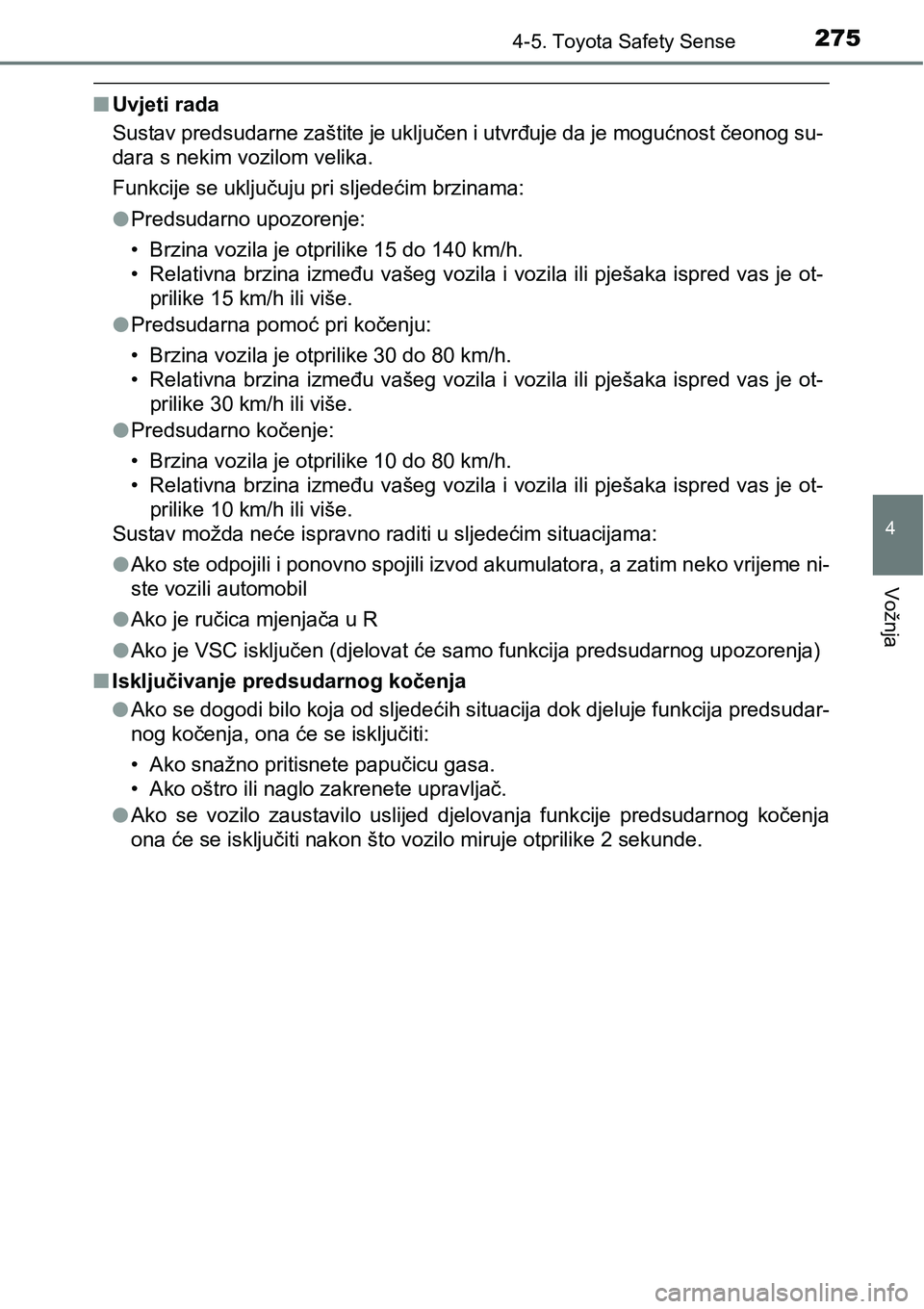TOYOTA YARIS HATCHBACK 2017  Upute Za Rukovanje (in Croatian) 2754-5. Toyota Safety Sense
4
Vožnja
nUvjeti rada
Sustav predsudarne zaštite je uključen i utvrđuje da je mogućnost čeonog su-
dara s nekim vozilom velika.
Funkcije se uključuju pri sljedećim 