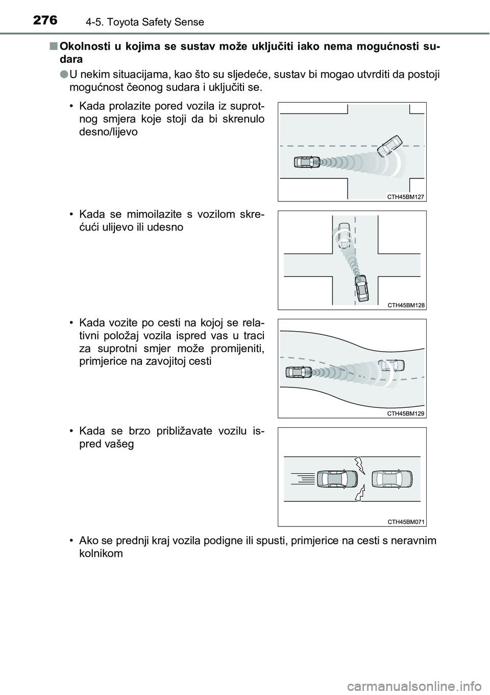 TOYOTA YARIS HATCHBACK 2017  Upute Za Rukovanje (in Croatian) 2764-5. Toyota Safety Sense
nOkolnosti  u  kojima  se  sustav  može  uključiti  iako  nema  mogućnosti  su-
dara
lU nekim situacijama, kao što su sljedeće, sustav bi mogao utvrditi da postoji
mog