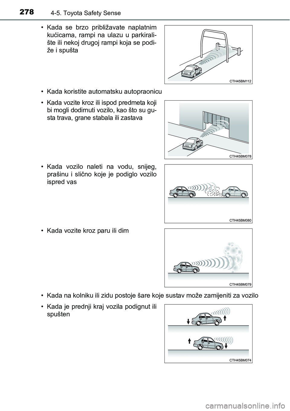 TOYOTA YARIS HATCHBACK 2017  Upute Za Rukovanje (in Croatian) 2784-5. Toyota Safety Sense
• Kada koristite automatsku autopraonicu
• Kada na kolniku ili zidu postoje šare koje sustav može zamijeniti za vozilo • Kada  se  brzo  približavate  naplatnim
ku