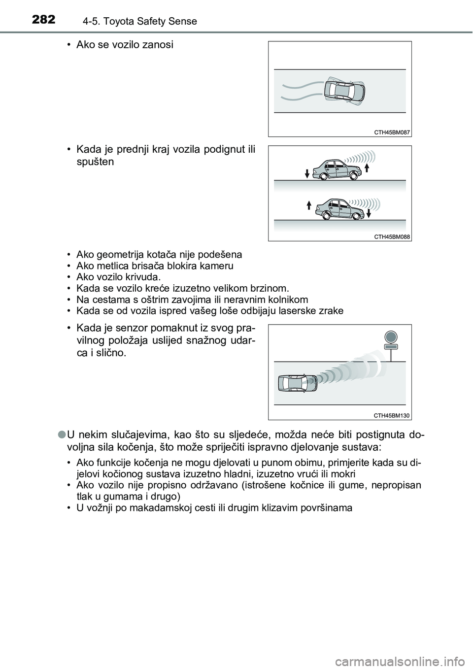 TOYOTA YARIS HATCHBACK 2017  Upute Za Rukovanje (in Croatian) 2824-5. Toyota Safety Sense
• Ako geometrija kotača nije podešena
• Ako metlica brisača blokira kameru
• Ako vozilo krivuda.
• Kada se vozilo kreće izuzetno velikom brzinom.
• Na cestama