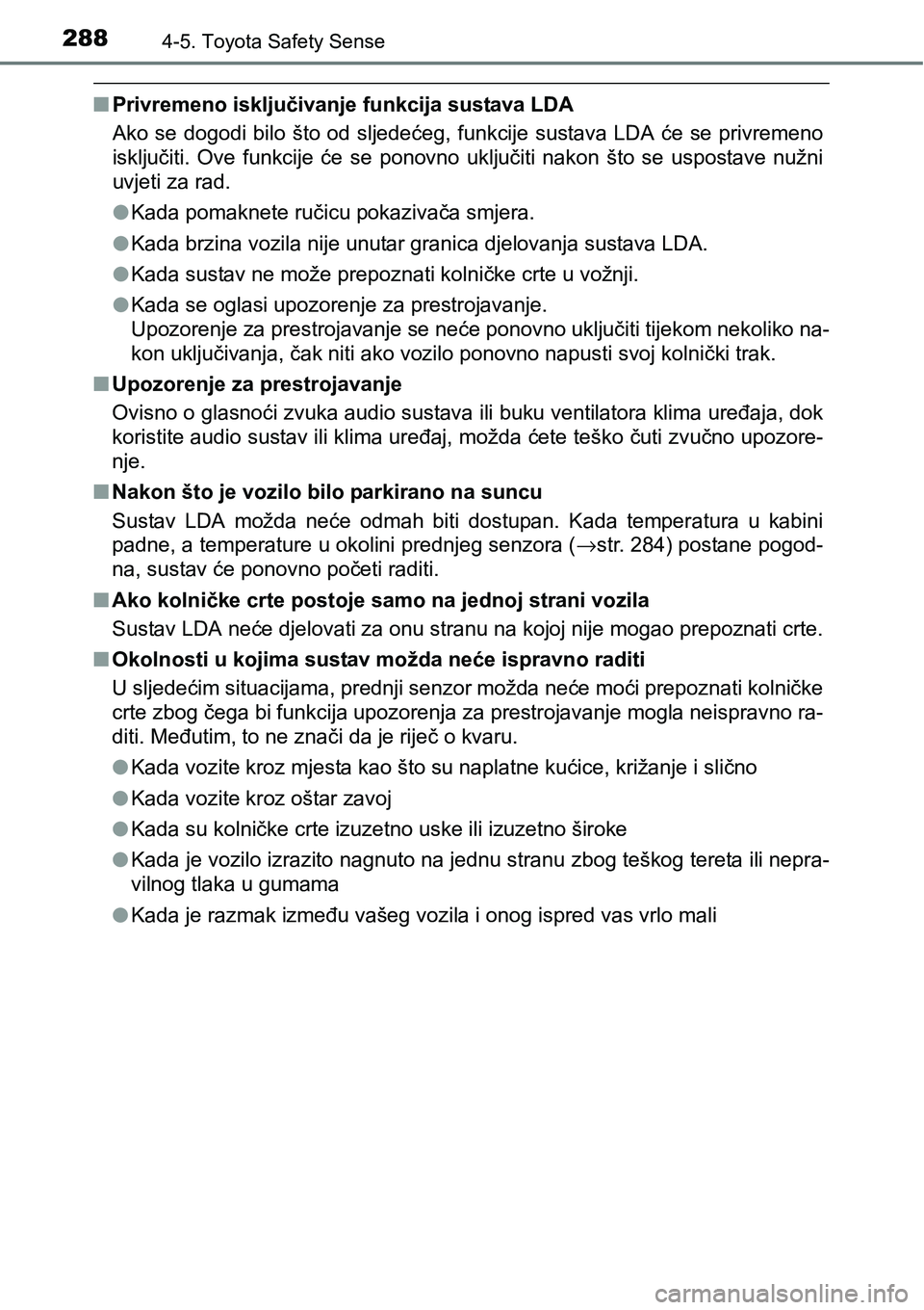 TOYOTA YARIS HATCHBACK 2017  Upute Za Rukovanje (in Croatian) 2884-5. Toyota Safety Sense
nPrivremeno isključivanje funkcija sustava LDA
Ako se dogodi bilo  što od sljedećeg, funkcije  sustava LDA  će se privremeno
isključiti.  Ove  funkcije  će  se  ponov