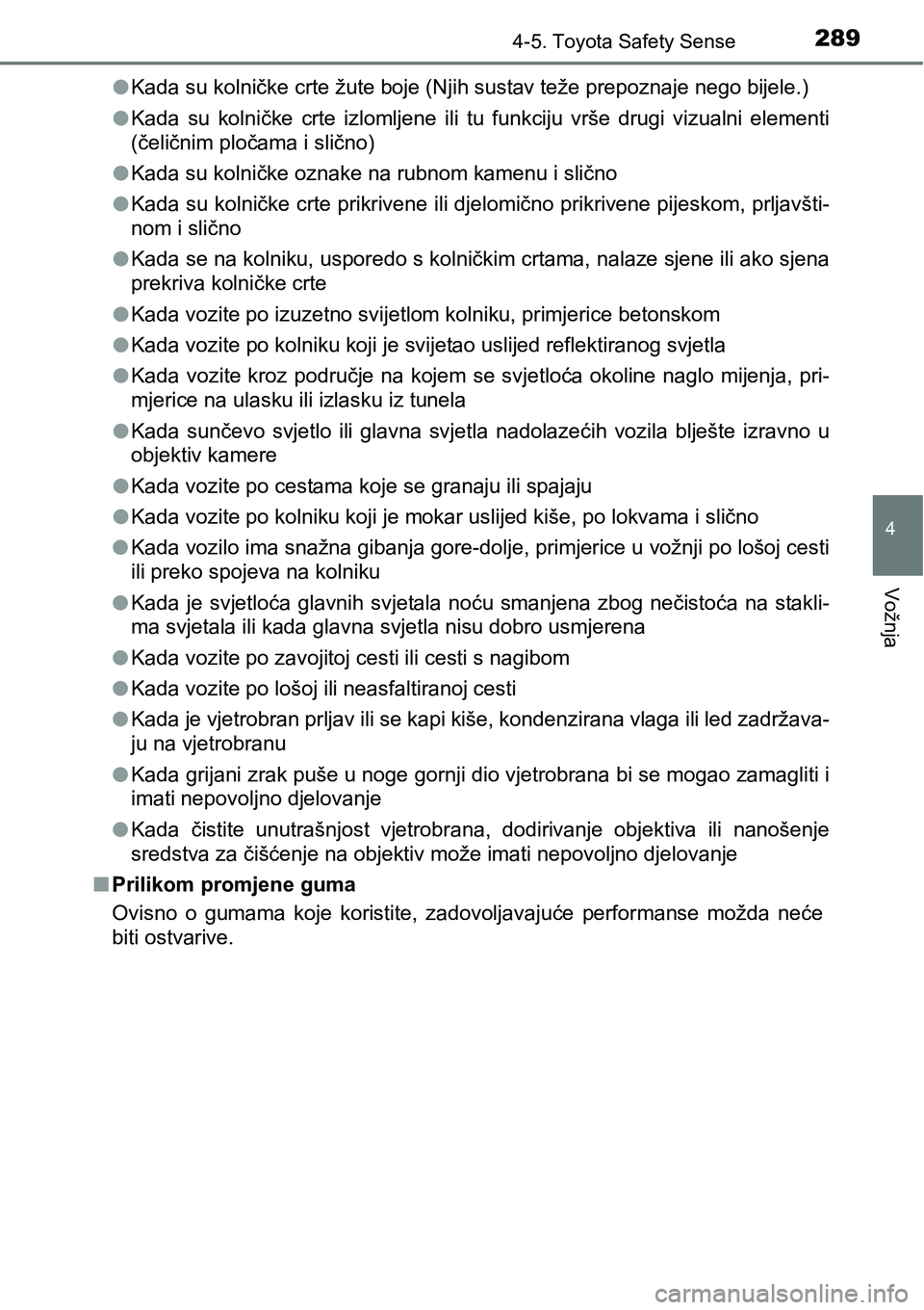 TOYOTA YARIS HATCHBACK 2017  Upute Za Rukovanje (in Croatian) 2894-5. Toyota Safety Sense
4
Vožnja
lKada su kolničke crte žute boje (Njih sustav teže prepoznaje nego bijele.)
lKada  su  kolničke  crte  izlomljene  ili  tu  funkciju  vrše  drugi  vizualni  