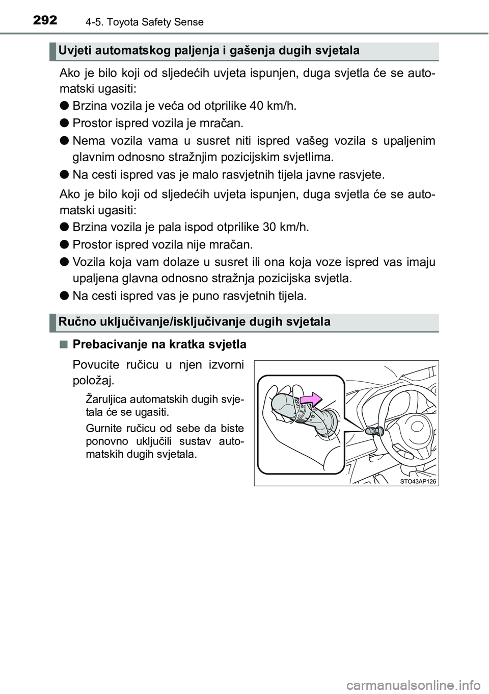 TOYOTA YARIS HATCHBACK 2017  Upute Za Rukovanje (in Croatian) 2924-5. Toyota Safety Sense
Ako  je  bilo  koji  od  sljedećih  uvjeta  ispunjen,  duga  svjetla  će se  auto-
matski ugasiti:
lBrzina vozila je veća od otprilike 40 km/h.
lProstor ispred vozila je