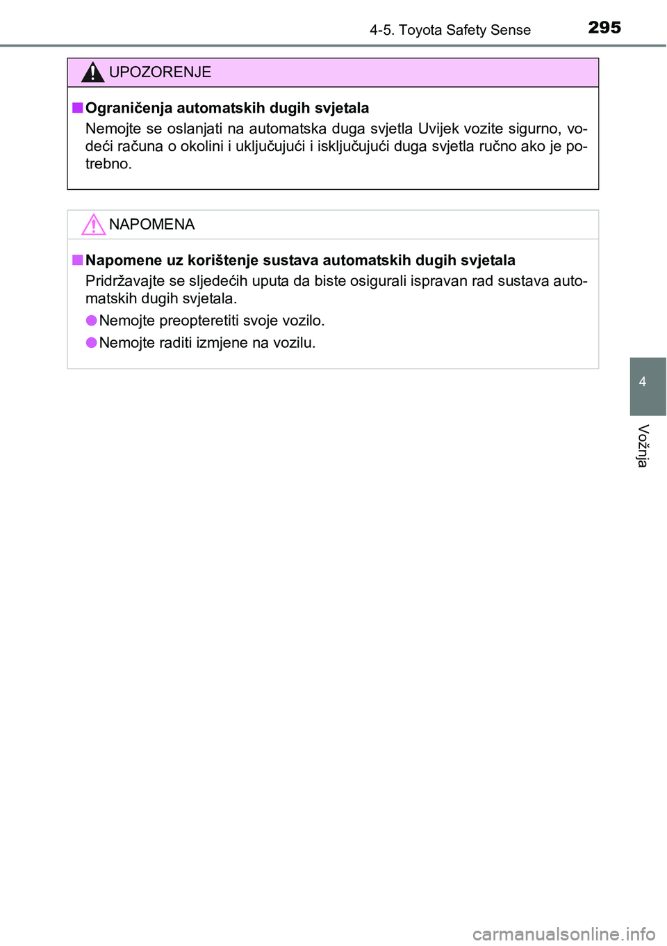 TOYOTA YARIS HATCHBACK 2017  Upute Za Rukovanje (in Croatian) 2954-5. Toyota Safety Sense
4
Vožnja
UPOZORENJE
nOgraničenja automatskih dugih svjetala
Nemojte  se  oslanjati  na  automatska  duga  svjetla  Uvijek  vozite  sigurno, vo-
deći računa o okolini i 