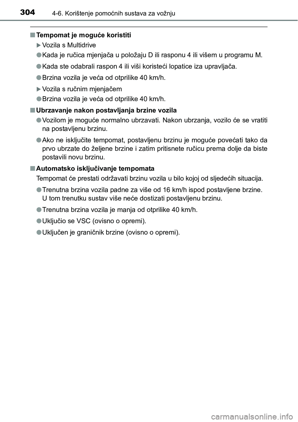 TOYOTA YARIS HATCHBACK 2017  Upute Za Rukovanje (in Croatian) 3044-6. Korištenje pomoćnih sustava za vožnju
nTempomat je moguće koristiti
Vozila s Multidrive
lKada je ručica mjenjača u položaju D ili rasponu 4 ili višem u programu M.
lKada ste odabral