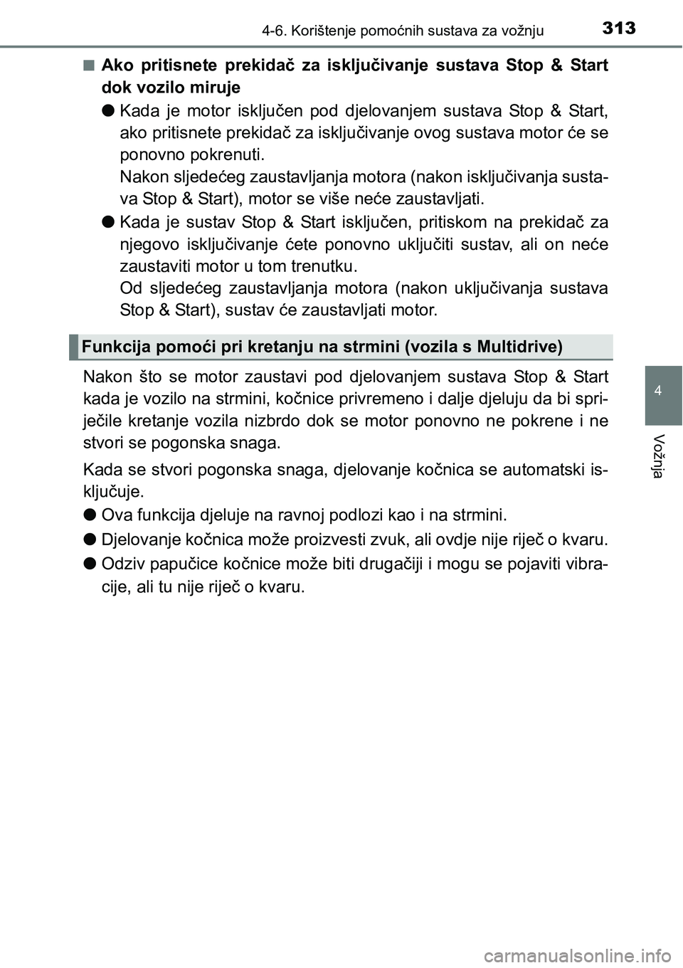 TOYOTA YARIS HATCHBACK 2017  Upute Za Rukovanje (in Croatian) 3134-6. Korištenje pomoćnih sustava za vožnju
4
Vožnja
nAko  pritisnete  prekidač  za  isključivanje  sustava  Stop  &  Start
dok vozilo miruje
lKada  je  motor  isključen  pod  djelovanjem  su