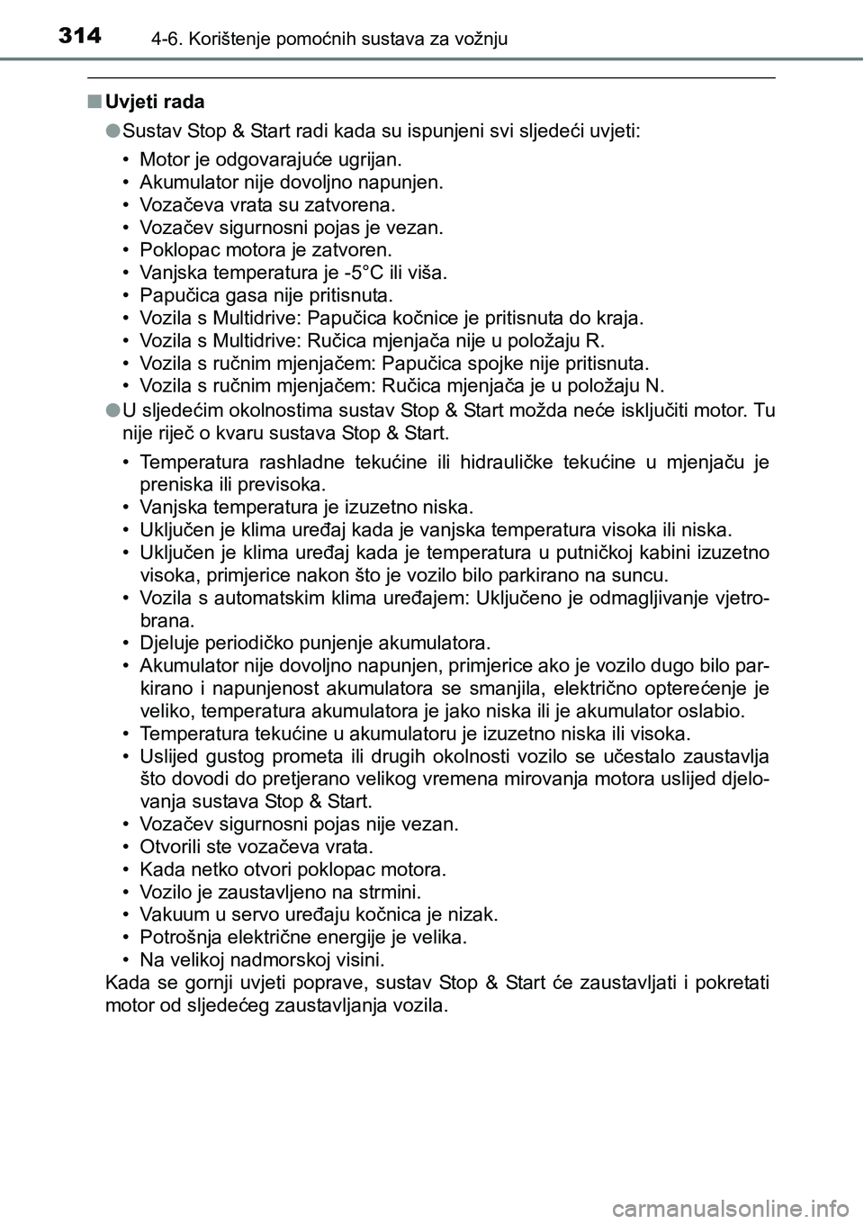 TOYOTA YARIS HATCHBACK 2017  Upute Za Rukovanje (in Croatian) 3144-6. Korištenje pomoćnih sustava za vožnju
nUvjeti rada
lSustav Stop & Start radi kada su ispunjeni svi sljedeći uvjeti:
• Motor je odgovarajuće ugrijan.
• Akumulator nije dovoljno napunje