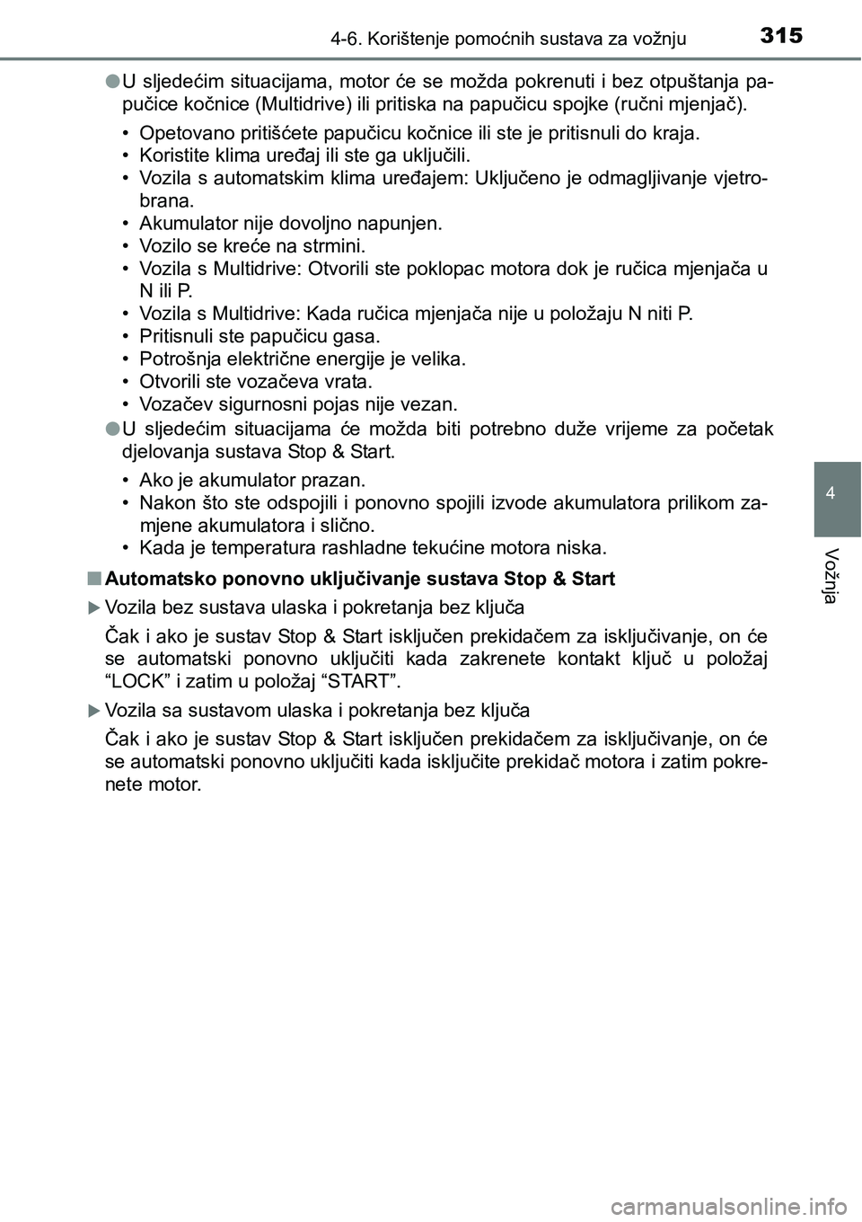 TOYOTA YARIS HATCHBACK 2017  Upute Za Rukovanje (in Croatian) 3154-6. Korištenje pomoćnih sustava za vožnju
4
Vožnja
lU  sljedećim  situacijama,  motor  će  se  možda  pokrenuti  i  bez  otpuštanja  pa-
pučice kočnice (Multidrive) ili pritiska na papu