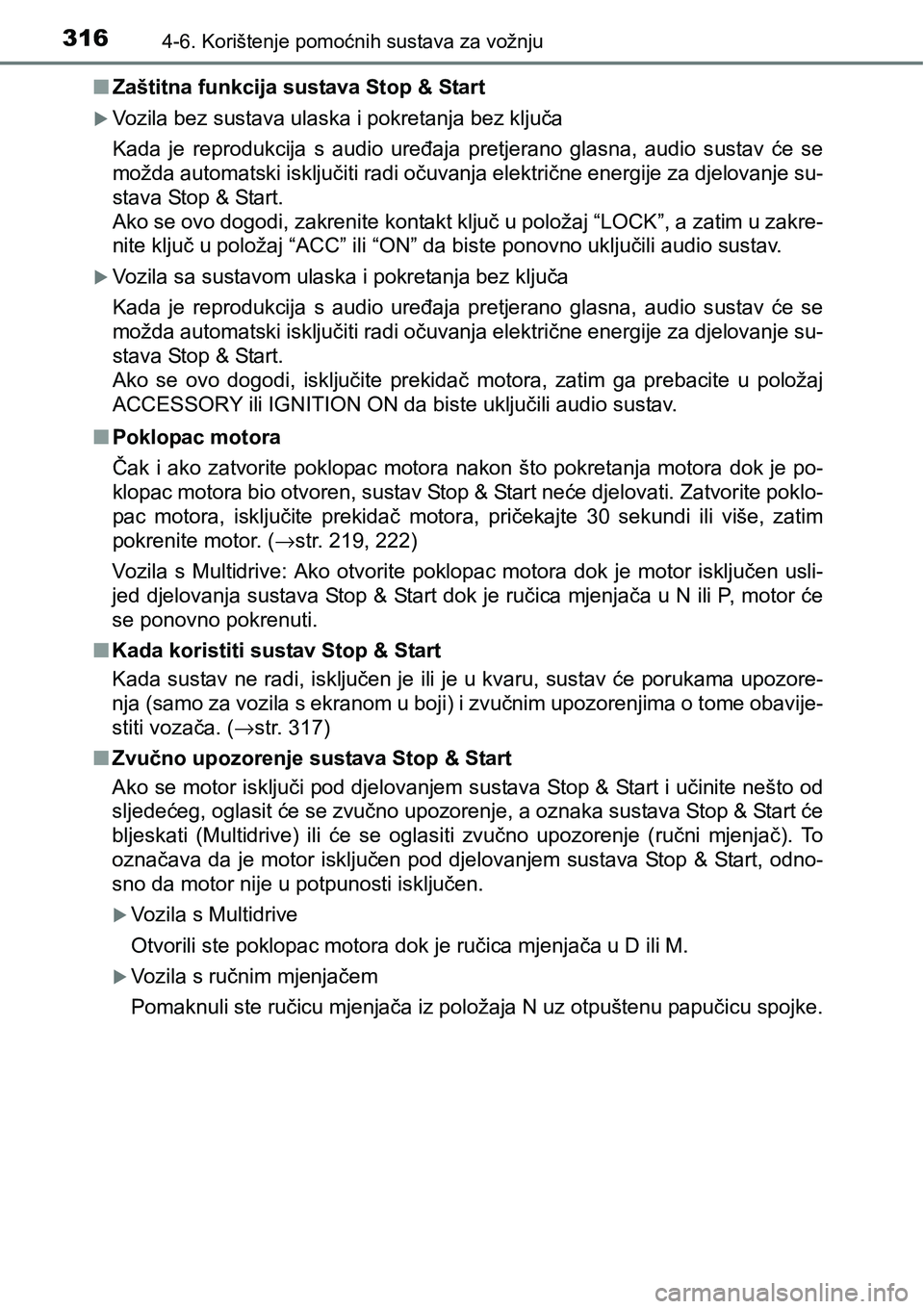 TOYOTA YARIS HATCHBACK 2017  Upute Za Rukovanje (in Croatian) 3164-6. Korištenje pomoćnih sustava za vožnju
nZaštitna funkcija sustava Stop & Start
Vozila bez sustava ulaska i pokretanja bez ključa
Kada  je  reprodukcija  s  audio  uređaja  pretjerano  