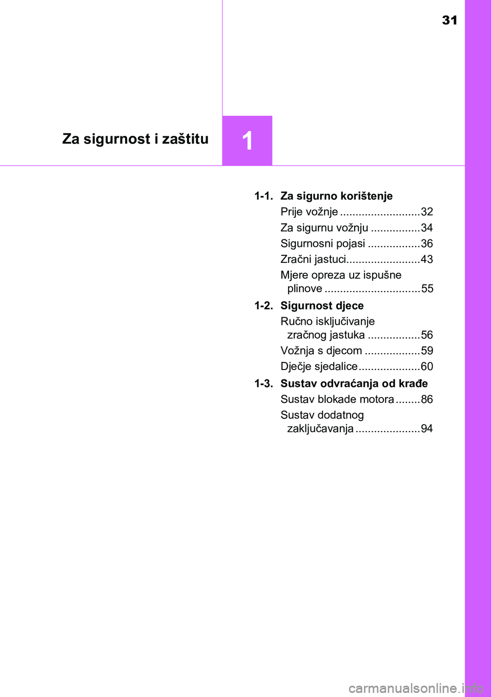 TOYOTA YARIS HATCHBACK 2017  Upute Za Rukovanje (in Croatian) 31
1Za sigurnost i zaštitu
1-1. Za sigurno korištenje
Prije vožnje .......................... 32
Za sigurnu vožnju ................ 34
Sigurnosni pojasi ................. 36
Zračni jastuci.......