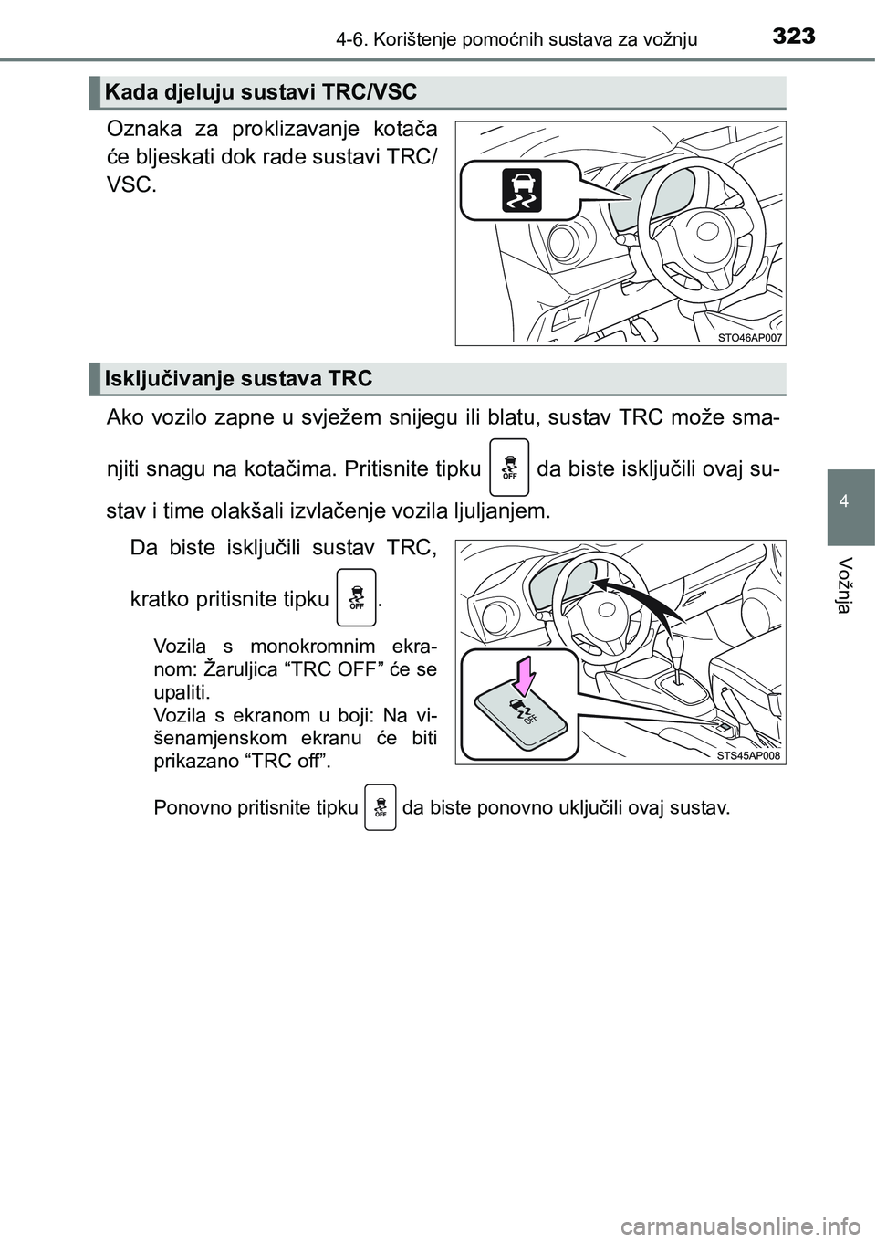 TOYOTA YARIS HATCHBACK 2017  Upute Za Rukovanje (in Croatian) 3234-6. Korištenje pomoćnih sustava za vožnju
4
Vožnja
Oznaka  za  proklizavanje  kotača
će bljeskati dok rade sustavi TRC/
VSC.
Ako  vozilo  zapne  u  svježem  snijegu  ili  blatu,  sustav  TR