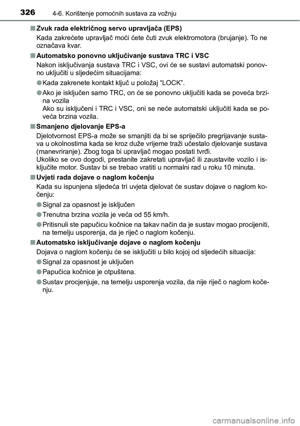 TOYOTA YARIS HATCHBACK 2017  Upute Za Rukovanje (in Croatian) 3264-6. Korištenje pomoćnih sustava za vožnju
nZvuk rada električnog servo upravljača (EPS)
Kada zakrećete upravljač moći ćete čuti zvuk elektromotora (brujanje). To ne
označava kvar.
nAuto