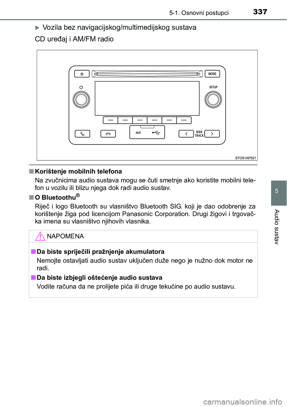 TOYOTA YARIS HATCHBACK 2017  Upute Za Rukovanje (in Croatian) 3375-1. Osnovni postupci
5
Audio sustav
Vozila bez navigacijskog/multimedijskog sustava
CD uređaj i AM/FM radio
nKorištenje mobilnih telefona
Na zvučnicima audio sustava mogu se čuti smetnje ak