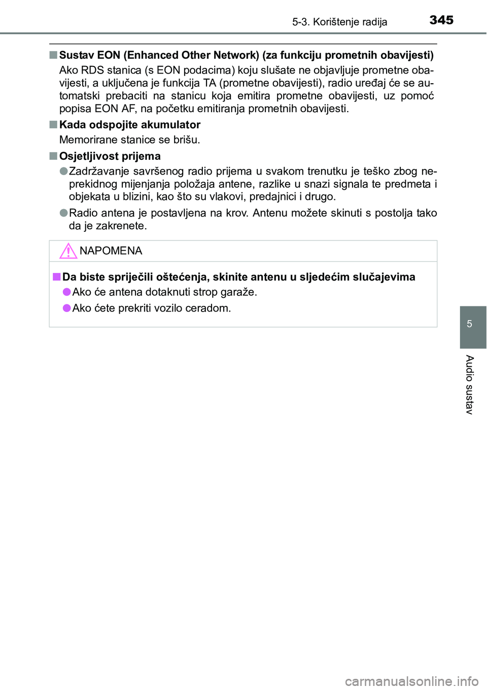 TOYOTA YARIS HATCHBACK 2017  Upute Za Rukovanje (in Croatian) 3455-3. Korištenje radija
5
Audio sustav
nSustav EON (Enhanced Other Network) (za funkciju prometnih obavijesti)
Ako RDS stanica (s EON podacima) koju slušate ne objavljuje prometne oba-
vijesti, a 
