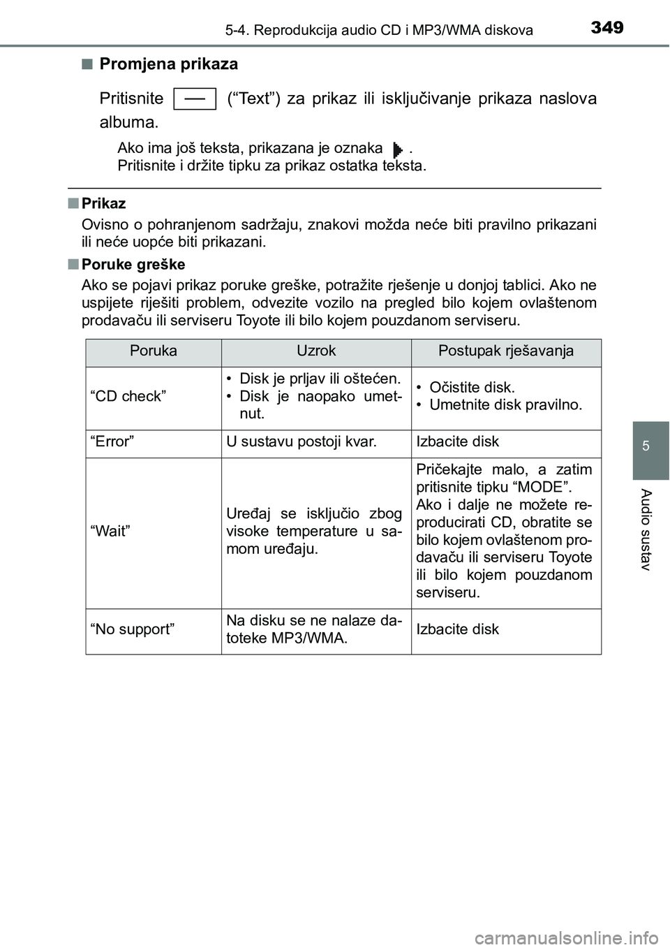 TOYOTA YARIS HATCHBACK 2017  Upute Za Rukovanje (in Croatian) 3495-4. Reprodukcija audio CD i MP3/WMA diskova
5
Audio sustav
nPromjena prikaza
Pritisnite    (“Text”)  za  prikaz ili  isključivanje  prikaza  naslova
albuma.
Ako ima još teksta, prikazana je 