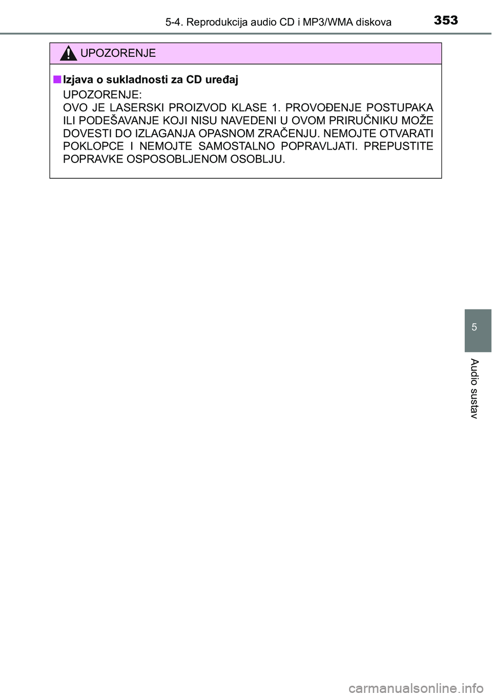 TOYOTA YARIS HATCHBACK 2017  Upute Za Rukovanje (in Croatian) 3535-4. Reprodukcija audio CD i MP3/WMA diskova
5
Audio sustav
UPOZORENJE
nIzjava o sukladnosti za CD uređaj
UPOZORENJE:
OVO  JE  LASERSKI  PROIZVOD  KLASE  1.  PROVOĐENJE  POSTUPAKA
ILI PODEŠAVANJ