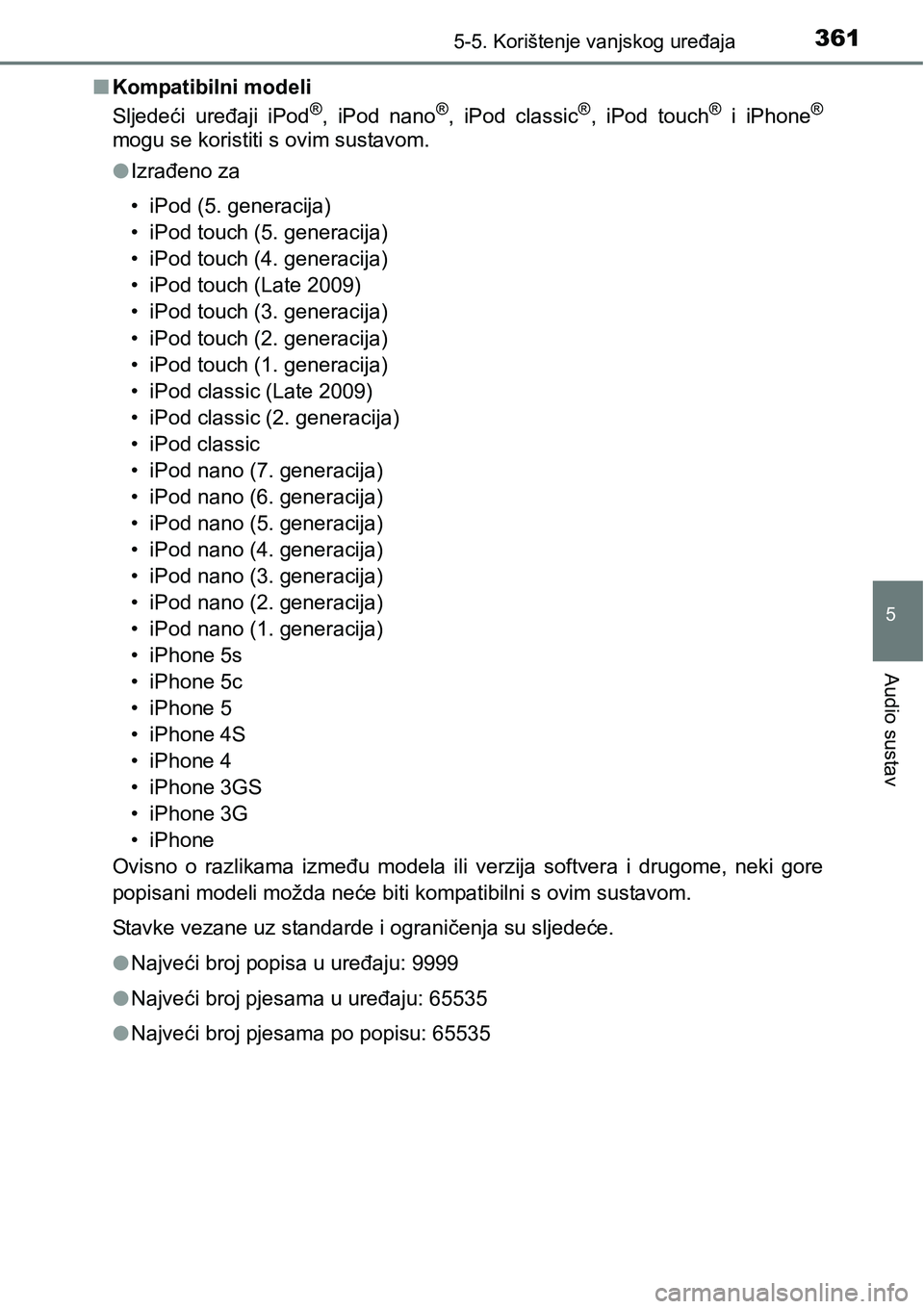 TOYOTA YARIS HATCHBACK 2017  Upute Za Rukovanje (in Croatian) 3615-5. Korištenje vanjskog uređaja
5
Audio sustav
nKompatibilni modeli
Sljedeći  uređaji  iPod®,  iPod  nano®,  iPod  classic®,  iPod  touch®  i  iPhone®
mogu se koristiti s ovim sustavom.
l