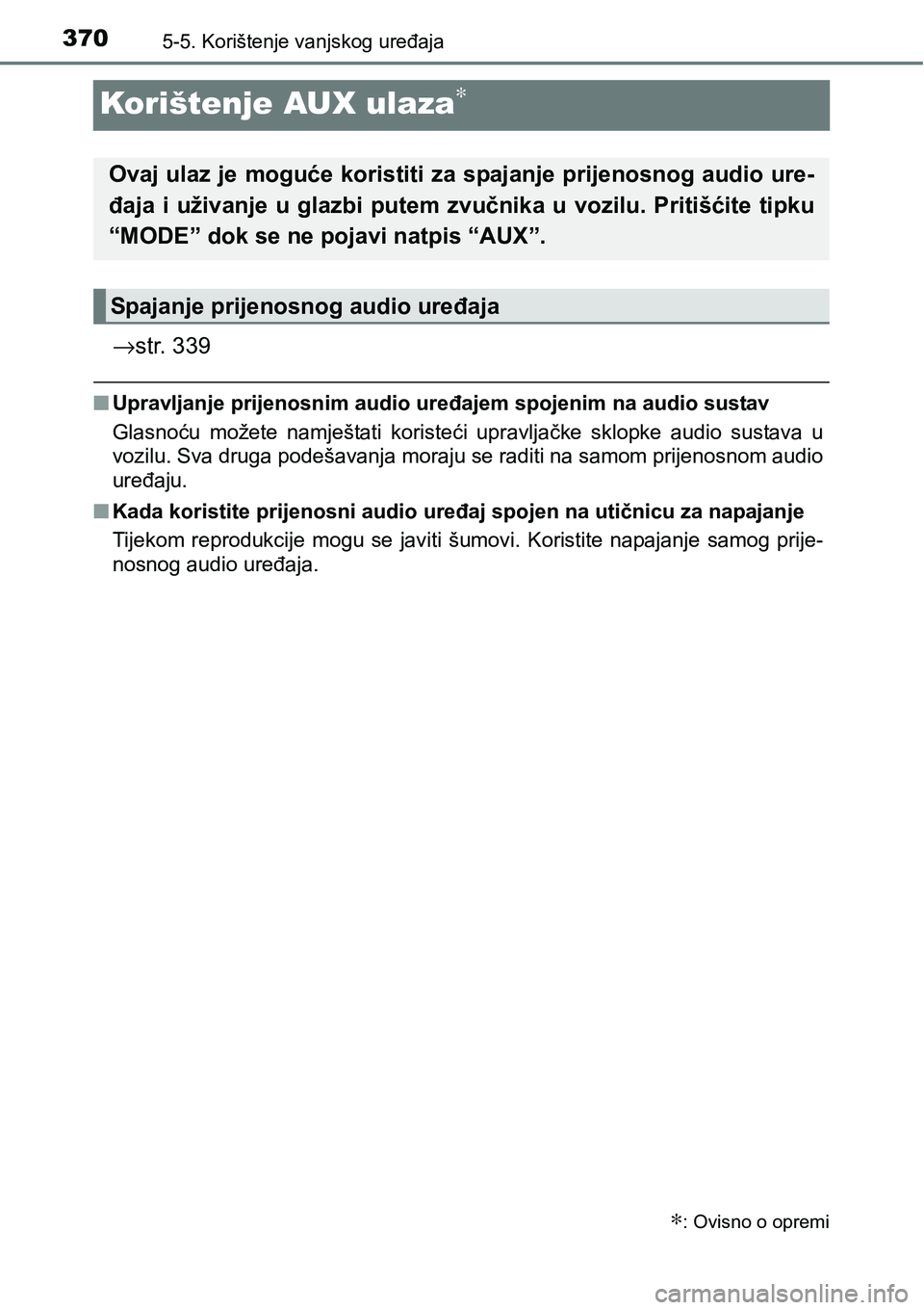 TOYOTA YARIS HATCHBACK 2017  Upute Za Rukovanje (in Croatian) 3705-5. Korištenje vanjskog uređaja
Korištenje AUX ulaza∗
→str. 339
nUpravljanje prijenosnim audio uređajem spojenim na audio sustav
Glasnoću  možete  namještati  koristeći  upravljačke  