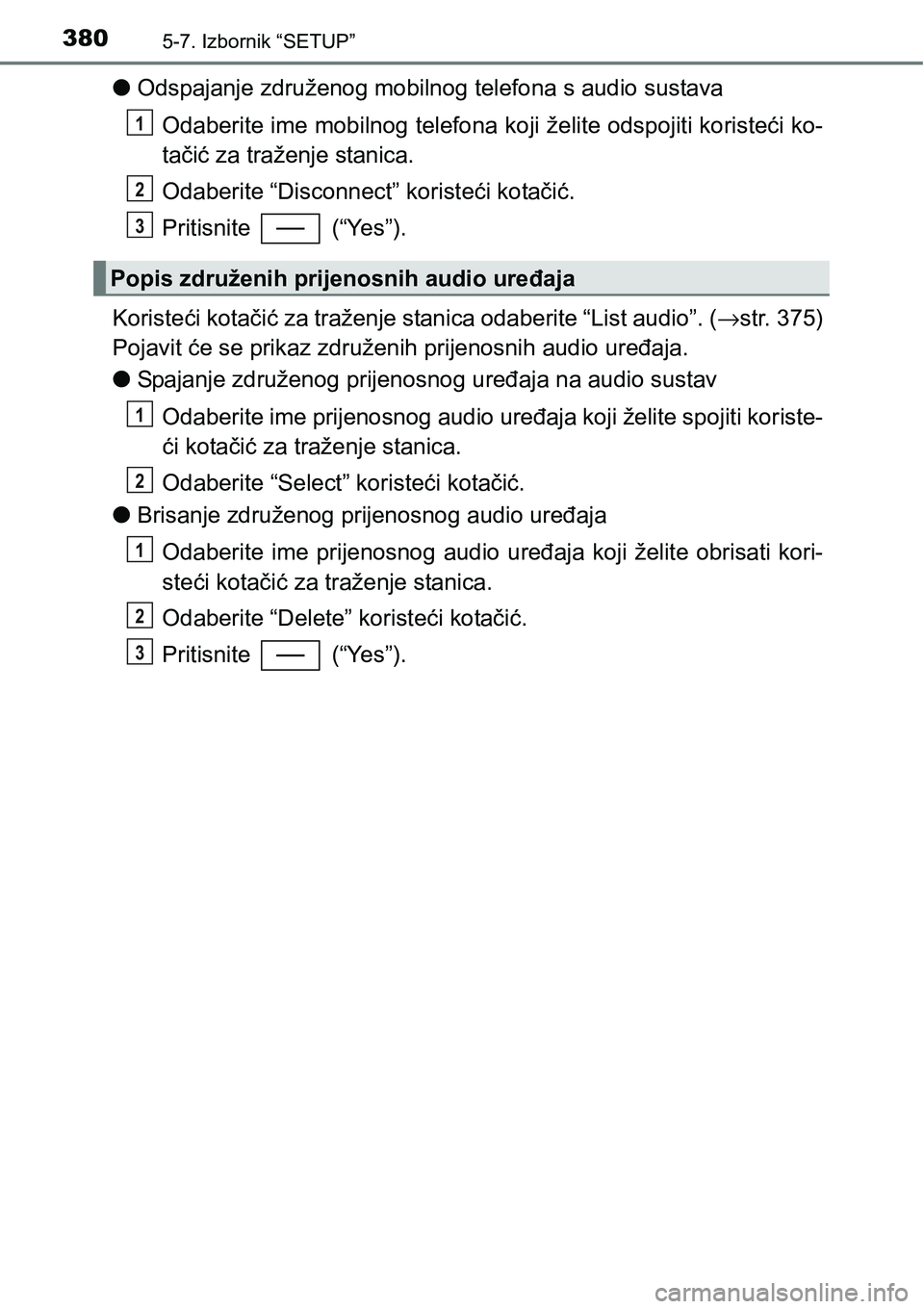 TOYOTA YARIS HATCHBACK 2017  Upute Za Rukovanje (in Croatian) 3805-7. Izbornik “SETUP”
lOdspajanje združenog mobilnog telefona s audio sustava
Odaberite ime mobilnog telefona koji želite odspojiti koristeći ko-
tačić za traženje stanica.
Odaberite “D