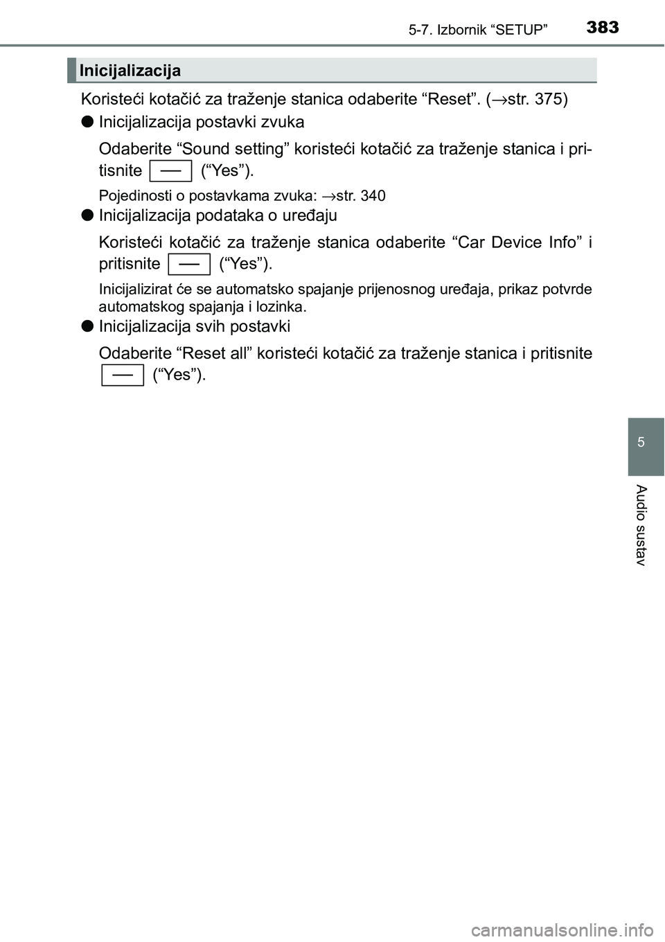 TOYOTA YARIS HATCHBACK 2017  Upute Za Rukovanje (in Croatian) 3835-7. Izbornik “SETUP”
5
Audio sustav
Koristeći kotačić za traženje stanica odaberite “Reset”. (→str. 375)
lInicijalizacija postavki zvuka
Odaberite “Sound setting” koristeći kota