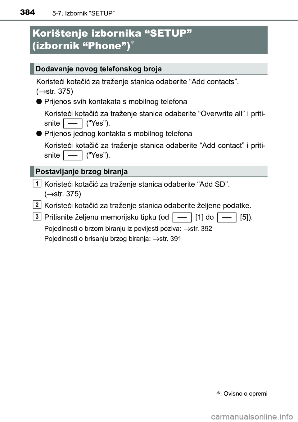 TOYOTA YARIS HATCHBACK 2017  Upute Za Rukovanje (in Croatian) 3845-7. Izbornik “SETUP”
Korištenje izbornika “SETUP” 
(izbornik “Phone”)
∗
Koristeći kotačić za traženje stanica odaberite “Add contacts”. 
(→str. 375)
lPrijenos svih kontaka