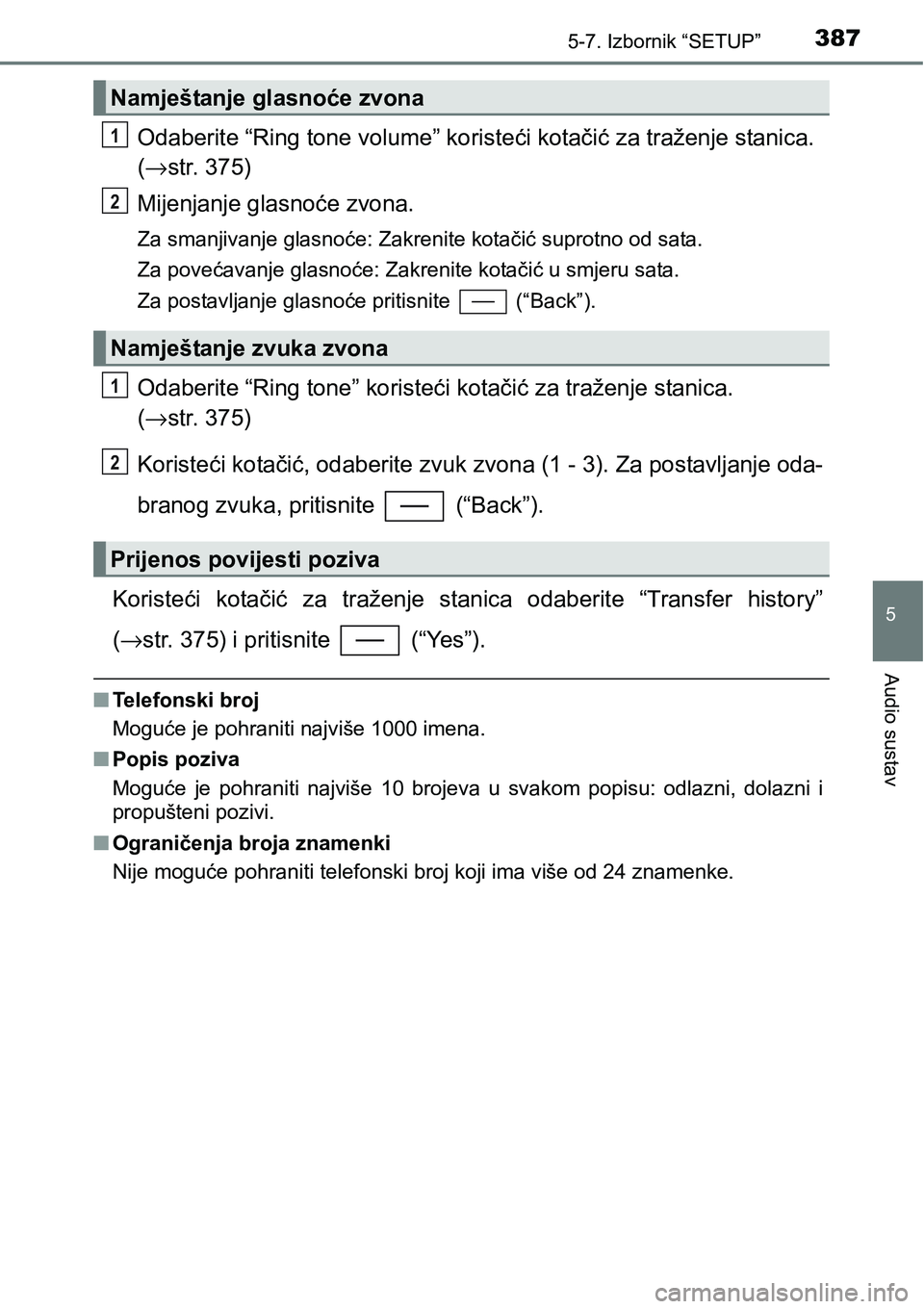 TOYOTA YARIS HATCHBACK 2017  Upute Za Rukovanje (in Croatian) 3875-7. Izbornik “SETUP”
5
Audio sustav
Odaberite “Ring tone volume” koristeći kotačić za traženje stanica. 
(→str. 375)
Mijenjanje glasnoće zvona.
Za smanjivanje glasnoće: Zakrenite k
