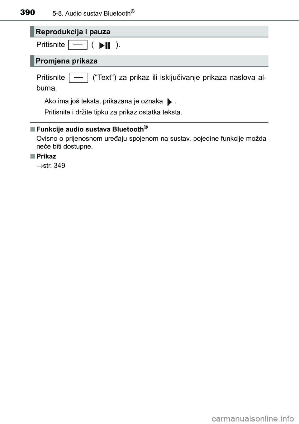 TOYOTA YARIS HATCHBACK 2017  Upute Za Rukovanje (in Croatian) 3905-8. Audio sustav Bluetooth®
Pritisnite   ( ).
Pritisnite    (“Text”)  za  prikaz ili  isključivanje  prikaza  naslova  al-
buma.
Ako ima još teksta, prikazana je oznaka  .
Pritisnite i drž