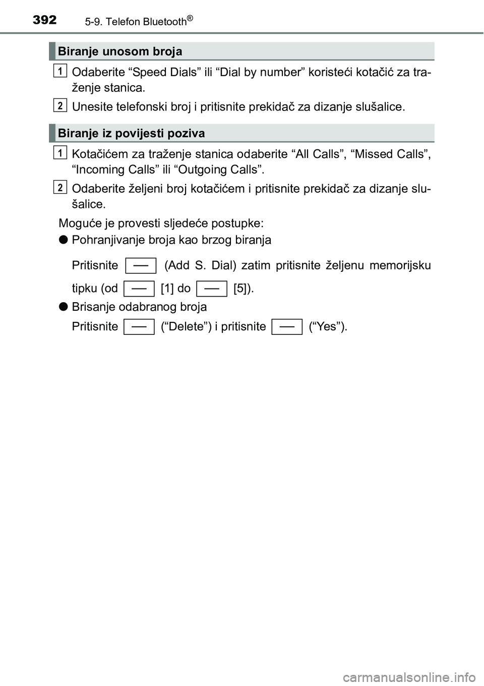 TOYOTA YARIS HATCHBACK 2017  Upute Za Rukovanje (in Croatian) 3925-9. Telefon Bluetooth®
Odaberite “Speed Dials” ili “Dial by number” koristeći kotačić za tra-
ženje stanica.
Unesite telefonski broj i pritisnite prekidač za dizanje slušalice.
Kota