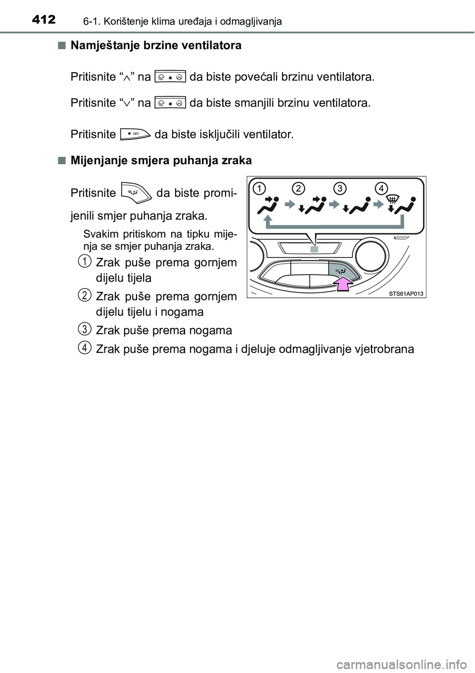 TOYOTA YARIS HATCHBACK 2017  Upute Za Rukovanje (in Croatian) 4126-1. Korištenje klima uređaja i odmagljivanja
nNamještanje brzine ventilatora
Pritisnite “∧” na   da biste povećali brzinu ventilatora.
Pritisnite “∨” na   da biste smanjili brzinu 