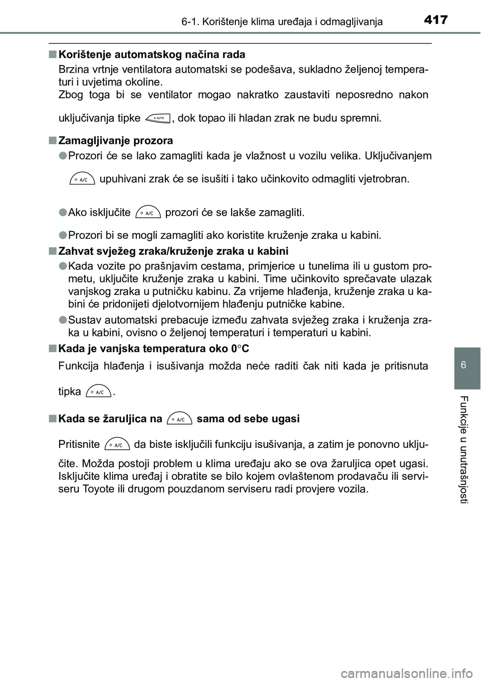 TOYOTA YARIS HATCHBACK 2017  Upute Za Rukovanje (in Croatian) 4176-1. Korištenje klima uređaja i odmagljivanja
6
Funkcije u unutrašnjosti
nKorištenje automatskog načina rada
Brzina vrtnje ventilatora automatski se podešava, sukladno željenoj tempera-
turi