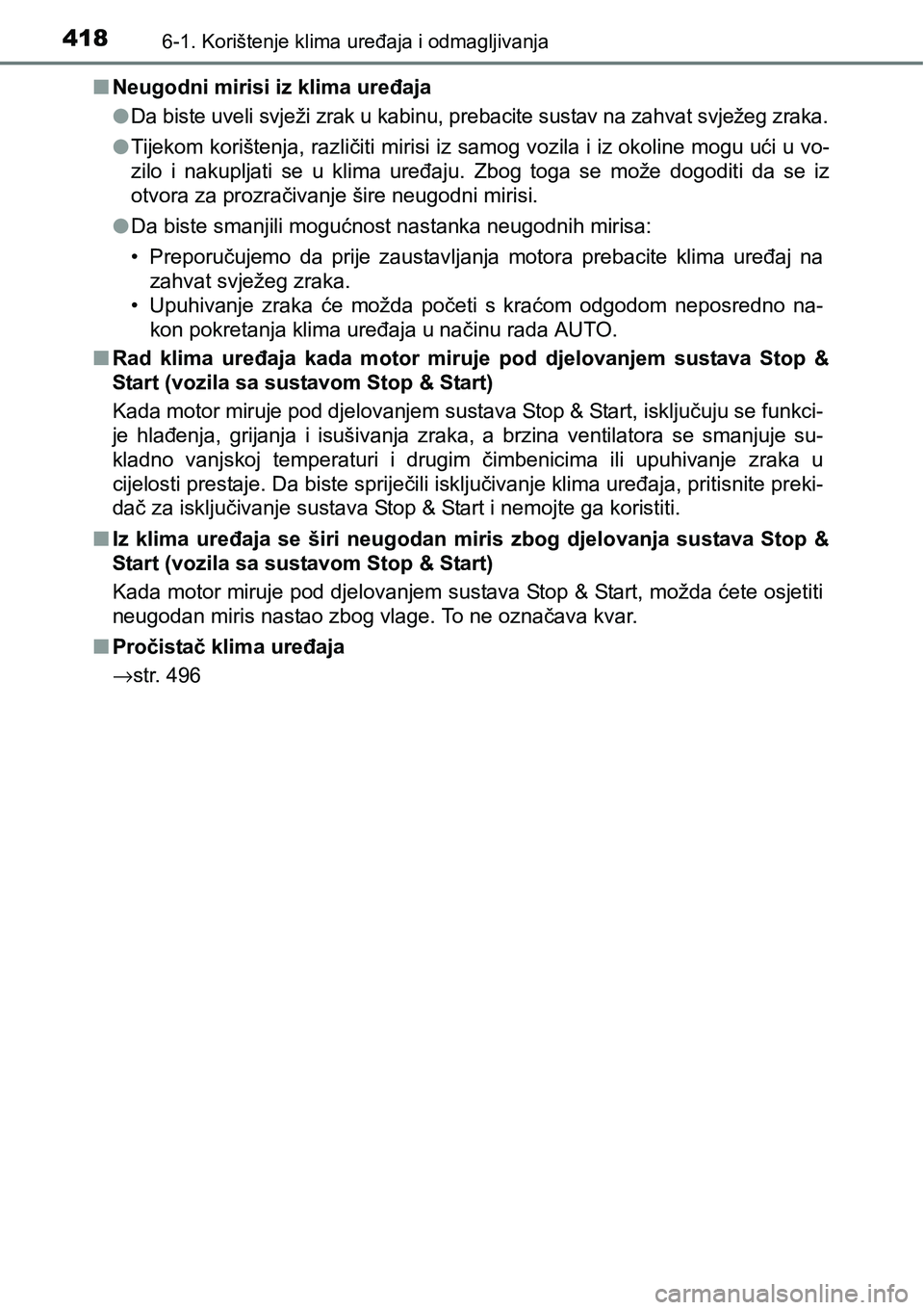 TOYOTA YARIS HATCHBACK 2017  Upute Za Rukovanje (in Croatian) 4186-1. Korištenje klima uređaja i odmagljivanja
nNeugodni mirisi iz klima uređaja
l
Da biste uveli svježi zrak u kabinu, prebacite sustav na zahvat svježeg zraka.
lTijekom korištenja, različit