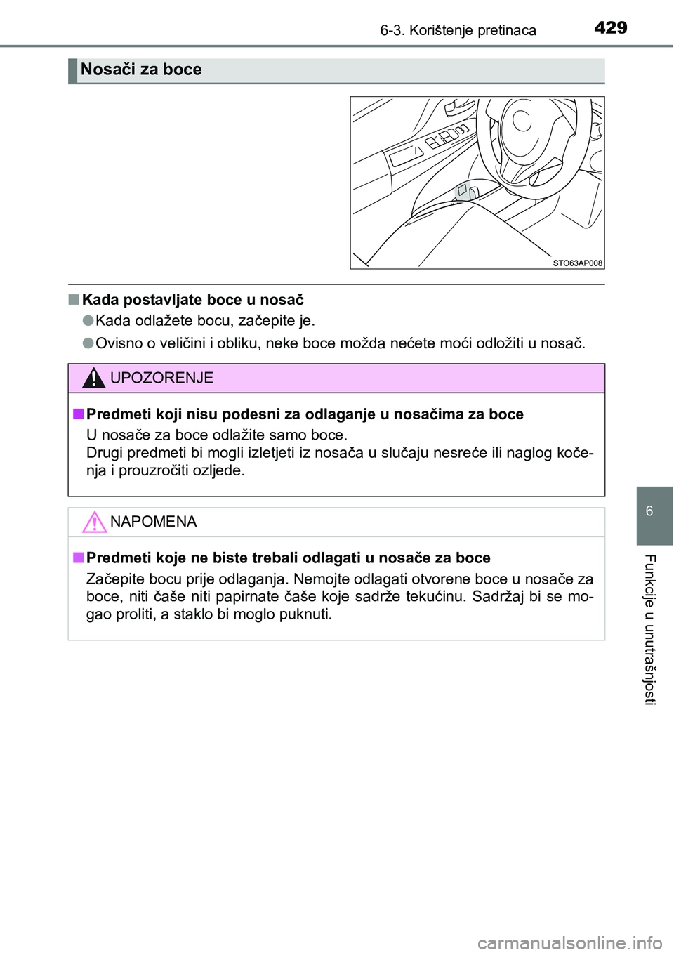 TOYOTA YARIS HATCHBACK 2017  Upute Za Rukovanje (in Croatian) 4296-3. Korištenje pretinaca
6
Funkcije u unutrašnjosti
nKada postavljate boce u nosač
lKada odlažete bocu, začepite je.
lOvisno o veličini i obliku, neke boce možda nećete moći odložiti u n