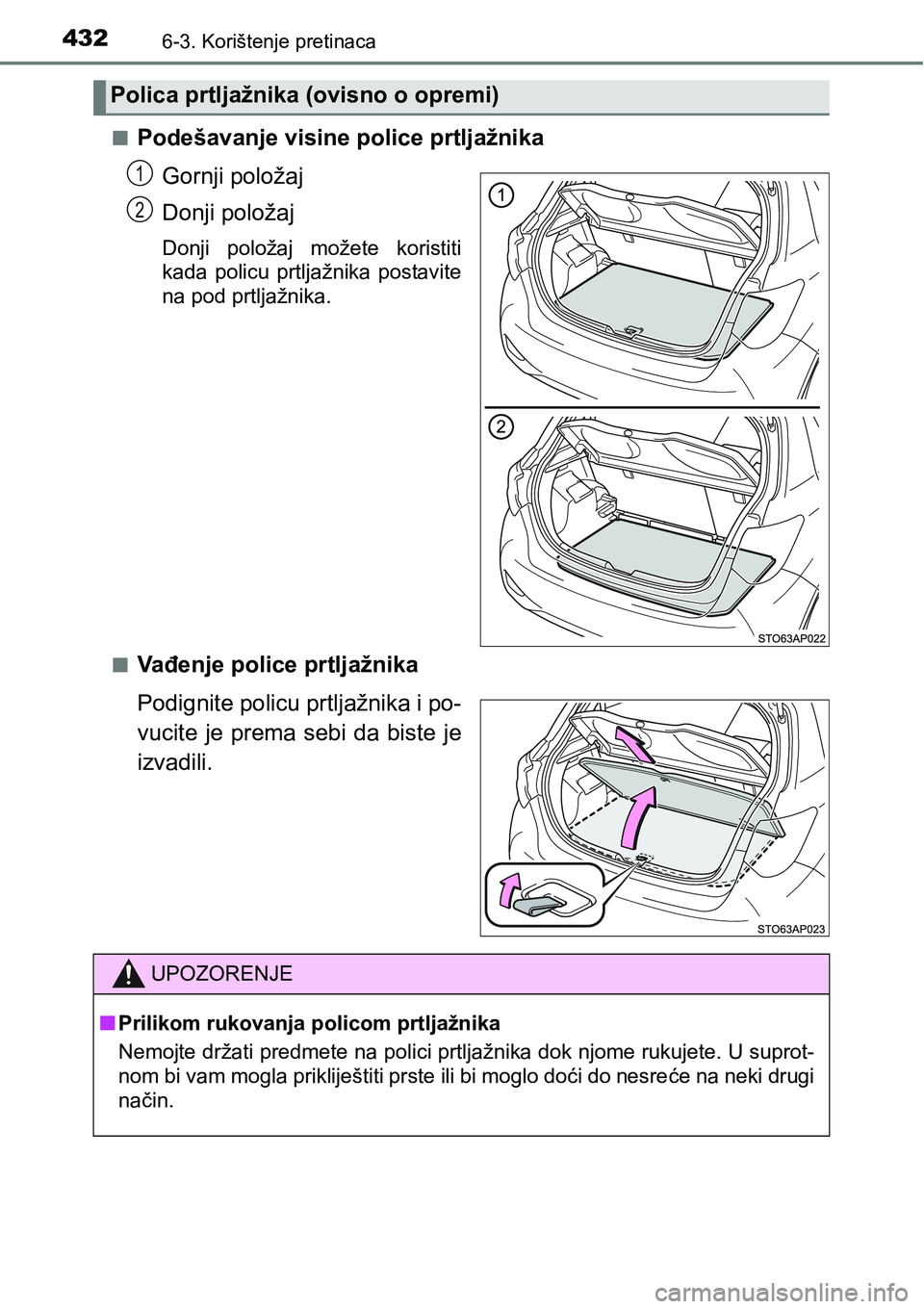 TOYOTA YARIS HATCHBACK 2017  Upute Za Rukovanje (in Croatian) 4326-3. Korištenje pretinaca
nPodešavanje visine police prtljažnika
Gornji položaj
Donji položaj
Donji  položaj  možete  koristiti
kada  policu  prtljažnika  postavite
na pod prtljažnika.
n
V