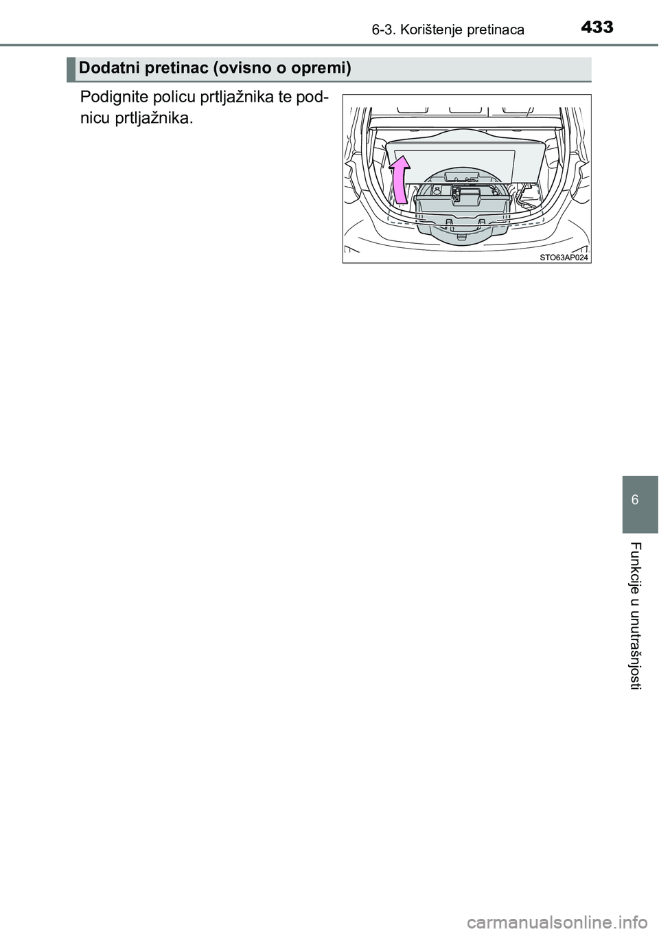 TOYOTA YARIS HATCHBACK 2017  Upute Za Rukovanje (in Croatian) 4336-3. Korištenje pretinaca
6
Funkcije u unutrašnjosti
Podignite policu prtljažnika te pod-
nicu prtljažnika.
Dodatni pretinac (ovisno o opremi) 