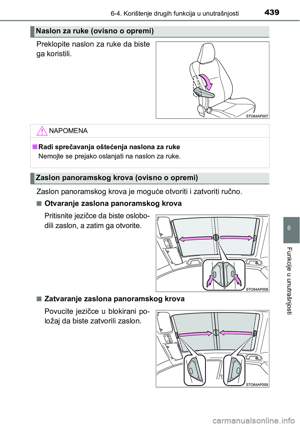 TOYOTA YARIS HATCHBACK 2017  Upute Za Rukovanje (in Croatian) 4396-4. Korištenje drugih funkcija u unutrašnjosti
6
Funkcije u unutrašnjosti
Preklopite naslon za ruke da biste
ga koristili.
Zaslon panoramskog krova je moguće otvoriti i zatvoriti ručno.
nOtva