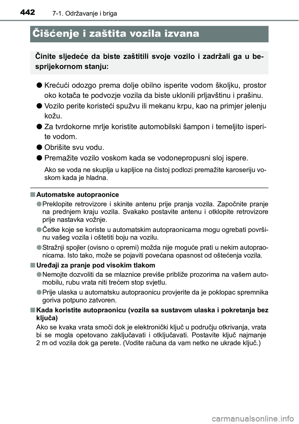 TOYOTA YARIS HATCHBACK 2017  Upute Za Rukovanje (in Croatian) 4427-1. Održavanje i briga
Čišćenje i zaštita vozila izvana
lKrećući  odozgo  prema  dolje  obilno  isperite  vodom  školjku,  prostor
oko kotača te podvozje vozila da biste uklonili prljavš