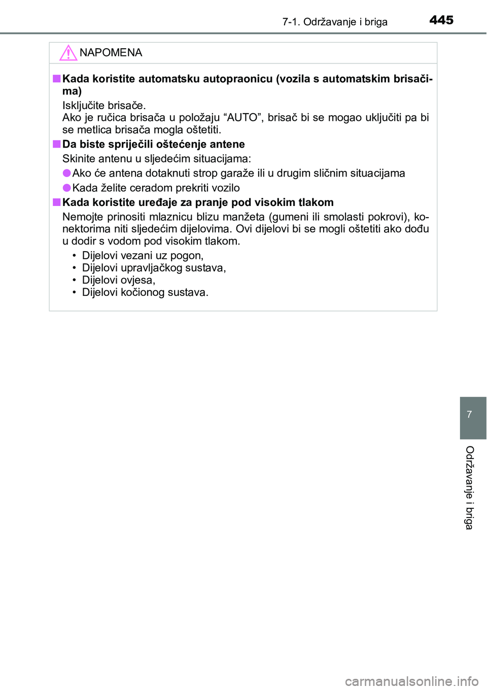 TOYOTA YARIS HATCHBACK 2017  Upute Za Rukovanje (in Croatian) 4457-1. Održavanje i briga
7
Održavanje i briga
NAPOMENA
nKada koristite automatsku autopraonicu (vozila s automatskim brisači-
ma)
Isključite brisače.
Ako  je ručica  brisača u  položaju “A