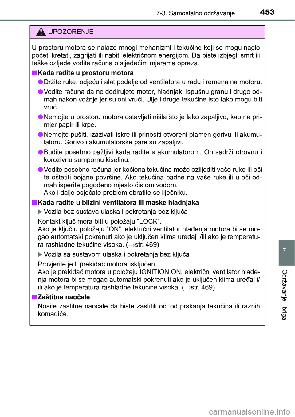 TOYOTA YARIS HATCHBACK 2017  Upute Za Rukovanje (in Croatian) 4537-3. Samostalno održavanje
7
Održavanje i briga
.
UPOZORENJE
U prostoru motora se nalaze mnogi mehanizmi i tekućine koji se mogu naglo
početi kretati, zagrijati ili nabiti električnom energijo