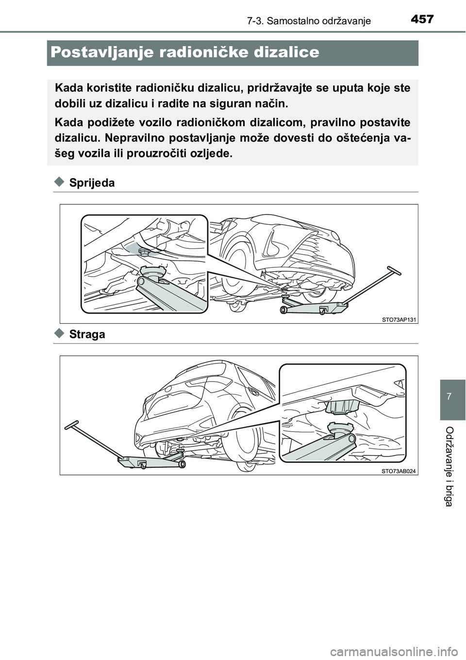 TOYOTA YARIS HATCHBACK 2017  Upute Za Rukovanje (in Croatian) 4577-3. Samostalno održavanje
7
Održavanje i briga
Postavljanje radioničke dizalice
uSprijeda
uStraga
Kada koristite radioničku dizalicu, pridržavajte se uputa koje ste
dobili uz dizalicu i radit