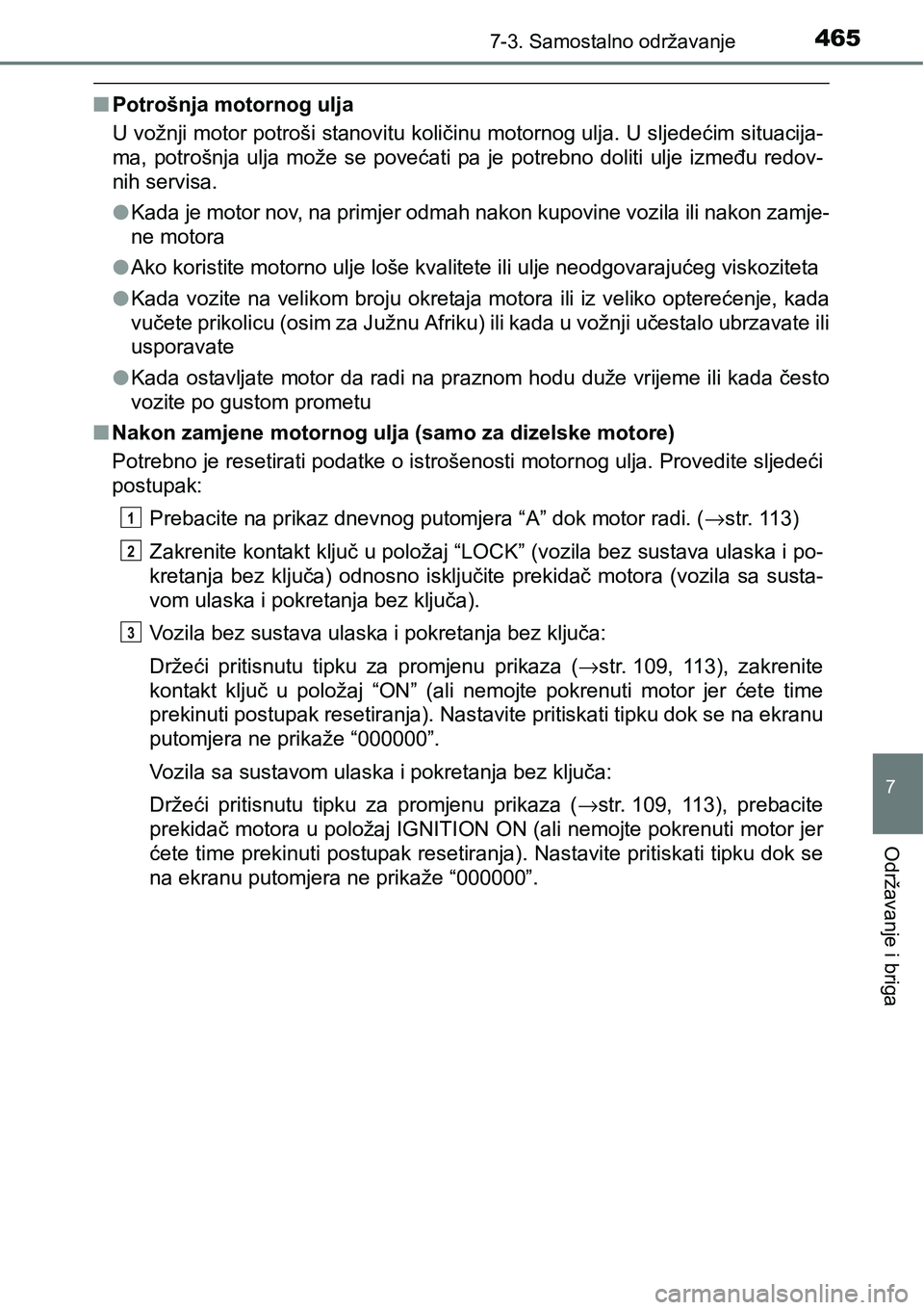 TOYOTA YARIS HATCHBACK 2017  Upute Za Rukovanje (in Croatian) 4657-3. Samostalno održavanje
7
Održavanje i briga
nPotrošnja motornog ulja
U vožnji motor potroši stanovitu količinu motornog ulja. U sljedećim situacija-
ma,  potrošnja  ulja  može  se  pov